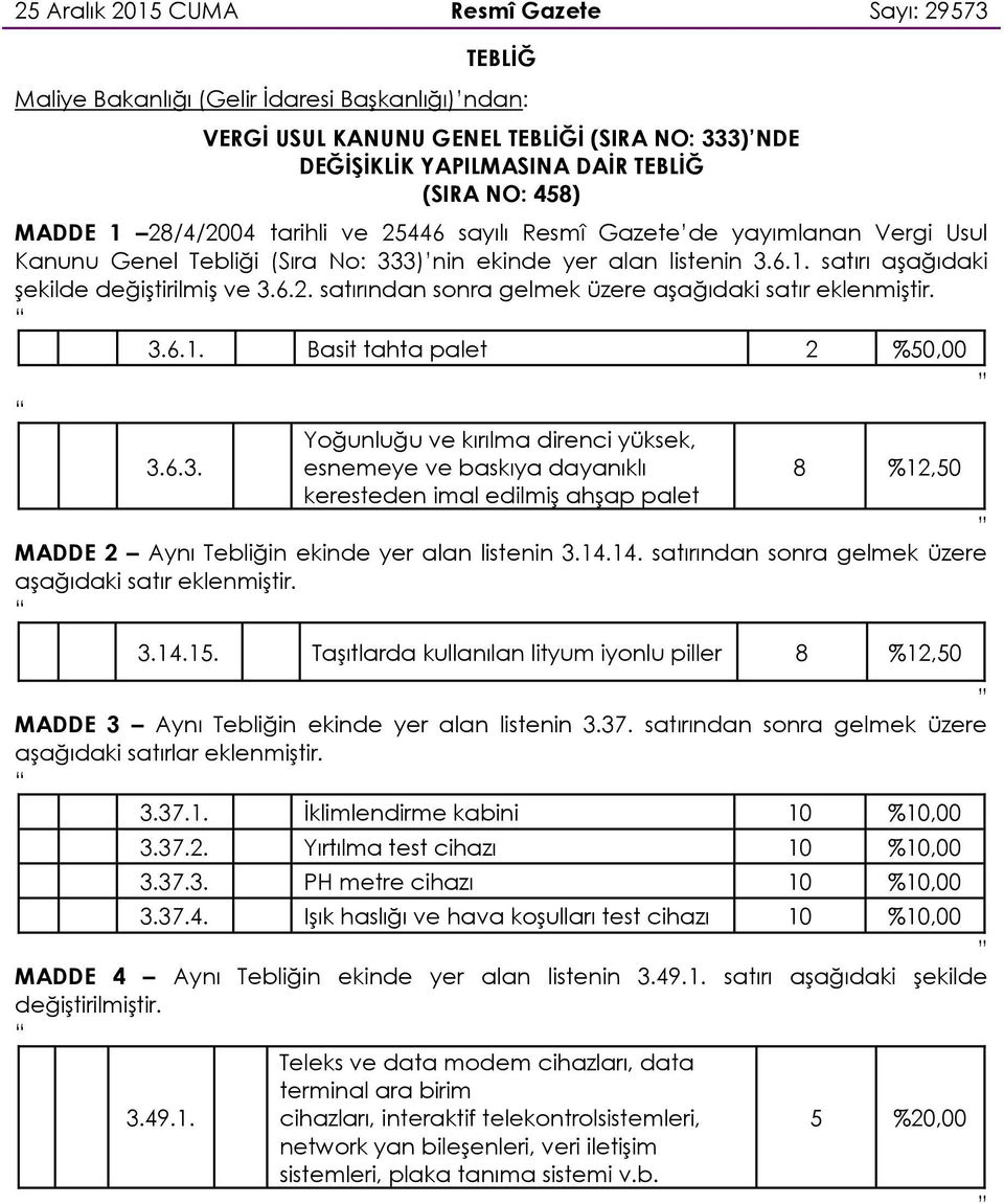 6.2. satırından sonra gelmek üzere 3.6.1. Basit tahta palet 2 %50,00 Yoğunluğu ve kırılma direnci yüksek, 3.6.3. esnemeye ve baskıya dayanıklı 8 %12,50 keresteden imal edilmiş ahşap palet MADDE 2 Aynı Tebliğin ekinde yer alan listenin 3.