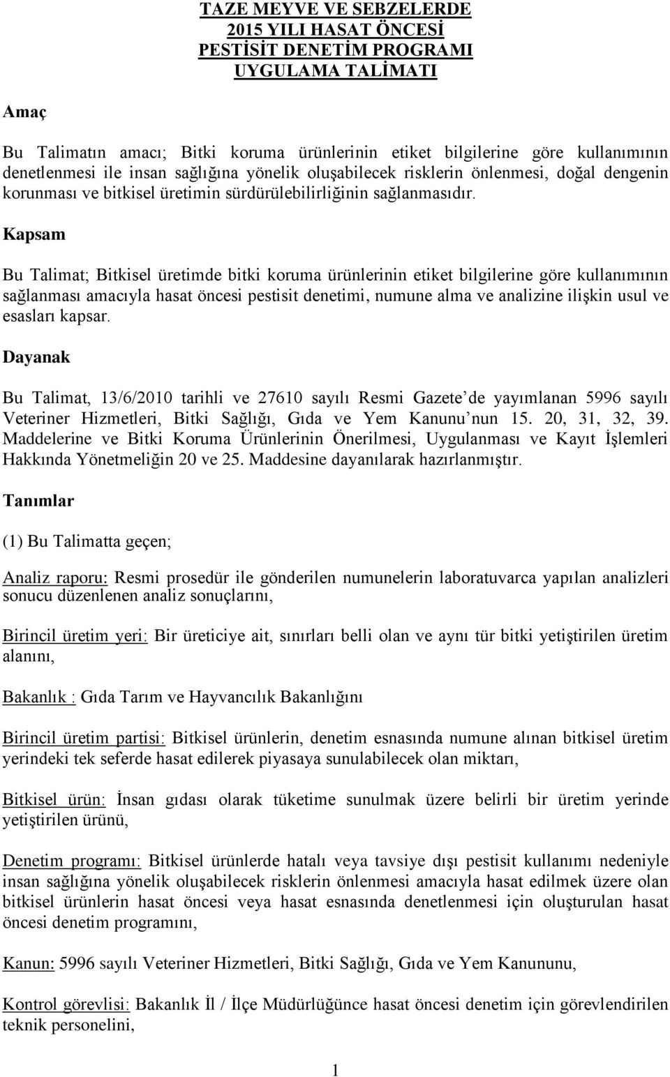 Kapsam Bu Talimat; Bitkisel üretimde bitki koruma ürünlerinin etiket bilgilerine göre kullanımının sağlanması amacıyla hasat öncesi pestisit denetimi, numune alma ve analizine ilişkin usul ve