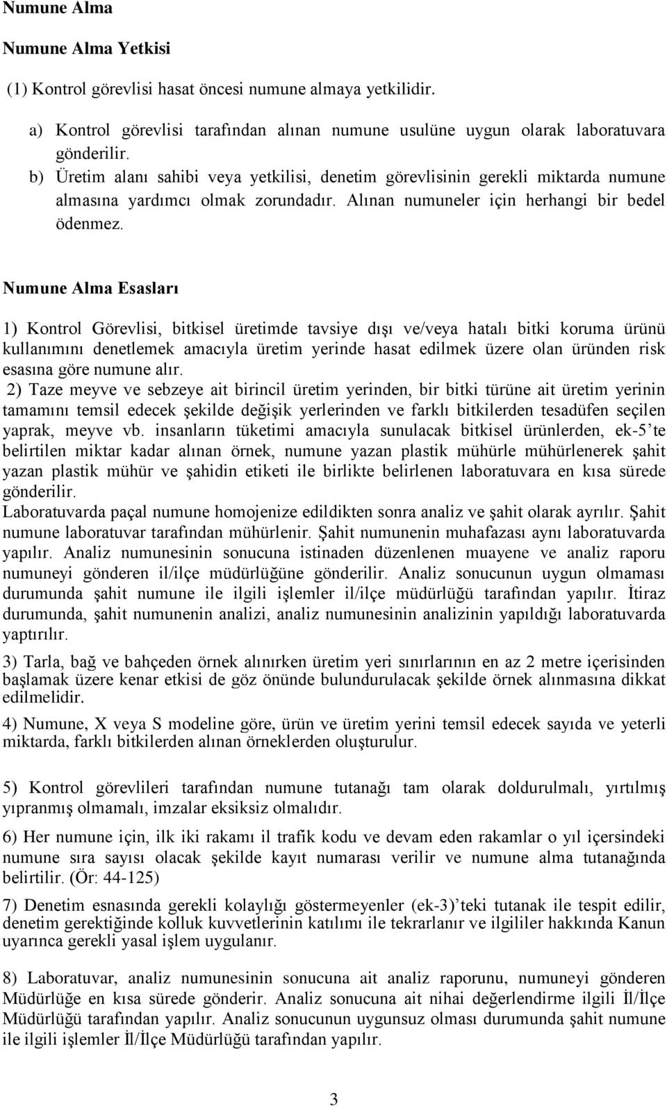 Numune Alma Esasları 1) Kontrol Görevlisi, bitkisel üretimde tavsiye dışı ve/veya hatalı bitki koruma ürünü kullanımını denetlemek amacıyla üretim yerinde hasat edilmek üzere olan üründen risk