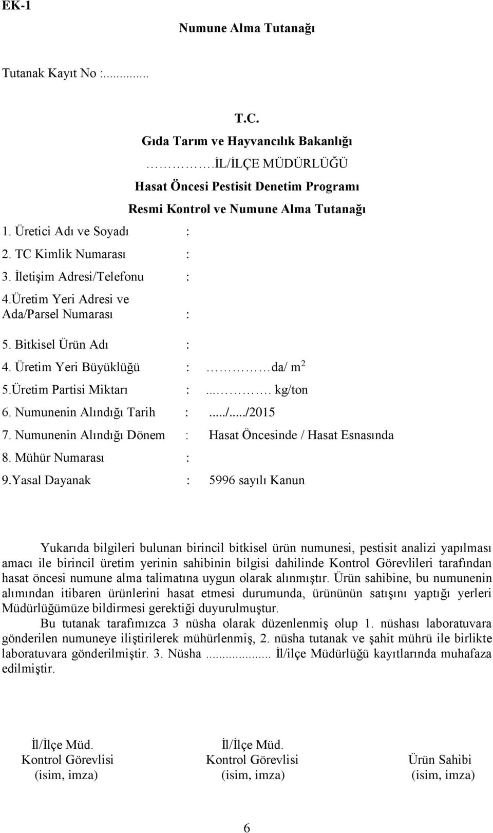 İL/İLÇE MÜDÜRLÜĞÜ Hasat Öncesi Pestisit Denetim Programı Resmi Kontrol ve Numune Alma Tutanağı : : : da/ m 2 :.... kg/ton.../.../2015 Hasat Öncesinde / Hasat Esnasında 5996 sayılı Kanun Yukarıda