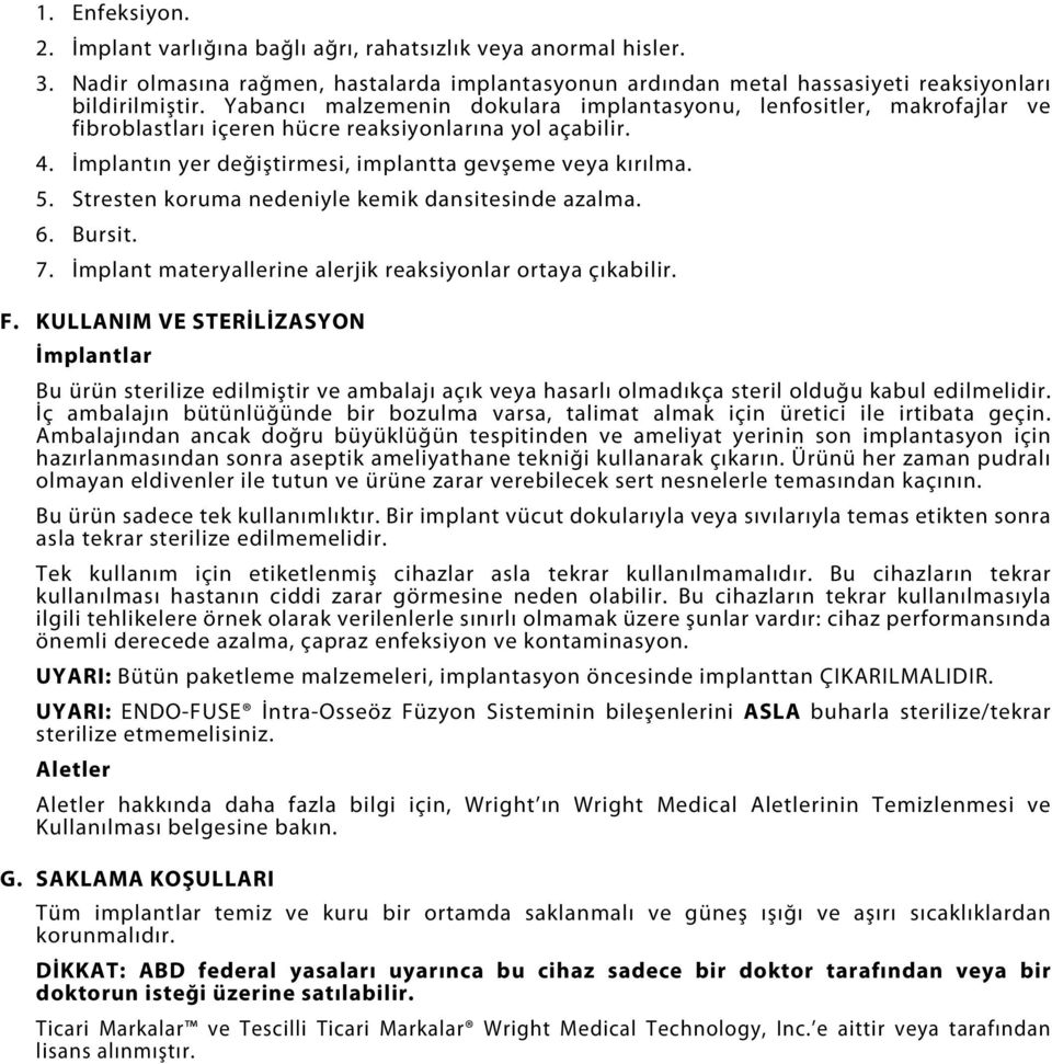 Yabancı malzemenin dokulara implantasyonu, lenfositler, makrofajlar ve fibroblastları içeren hücre reaksiyonlarına yol açabilir. İmplantın yer değiştirmesi, implantta gevşeme veya kırılma.