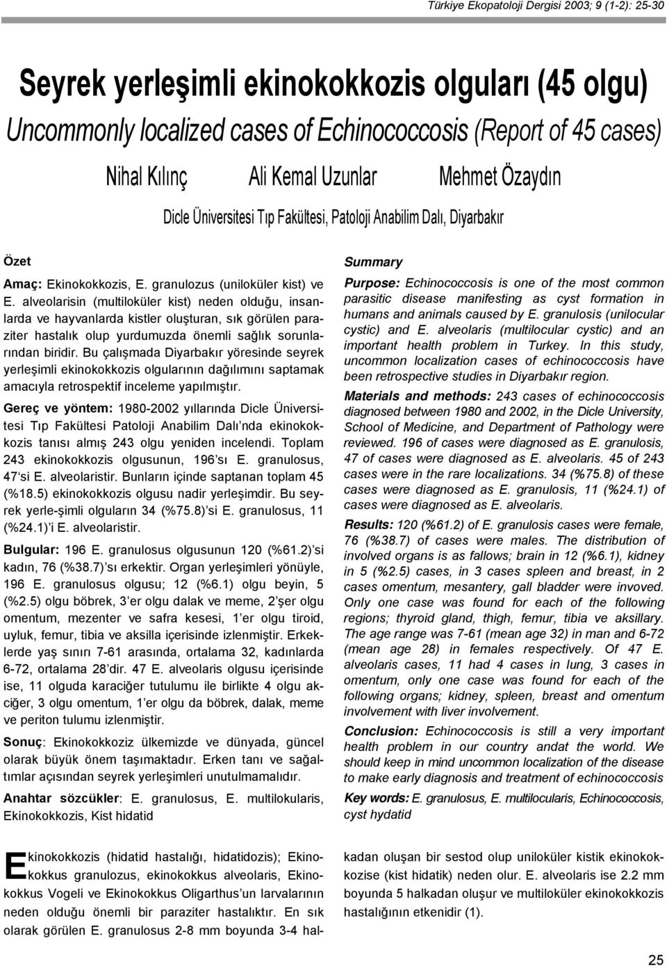 alveolarisin (multiloküler kist) neden olduğu, insanlarda ve hayvanlarda kistler oluşturan, sık görülen paraziter hastalık olup yurdumuzda önemli sağlık sorunlarından biridir.