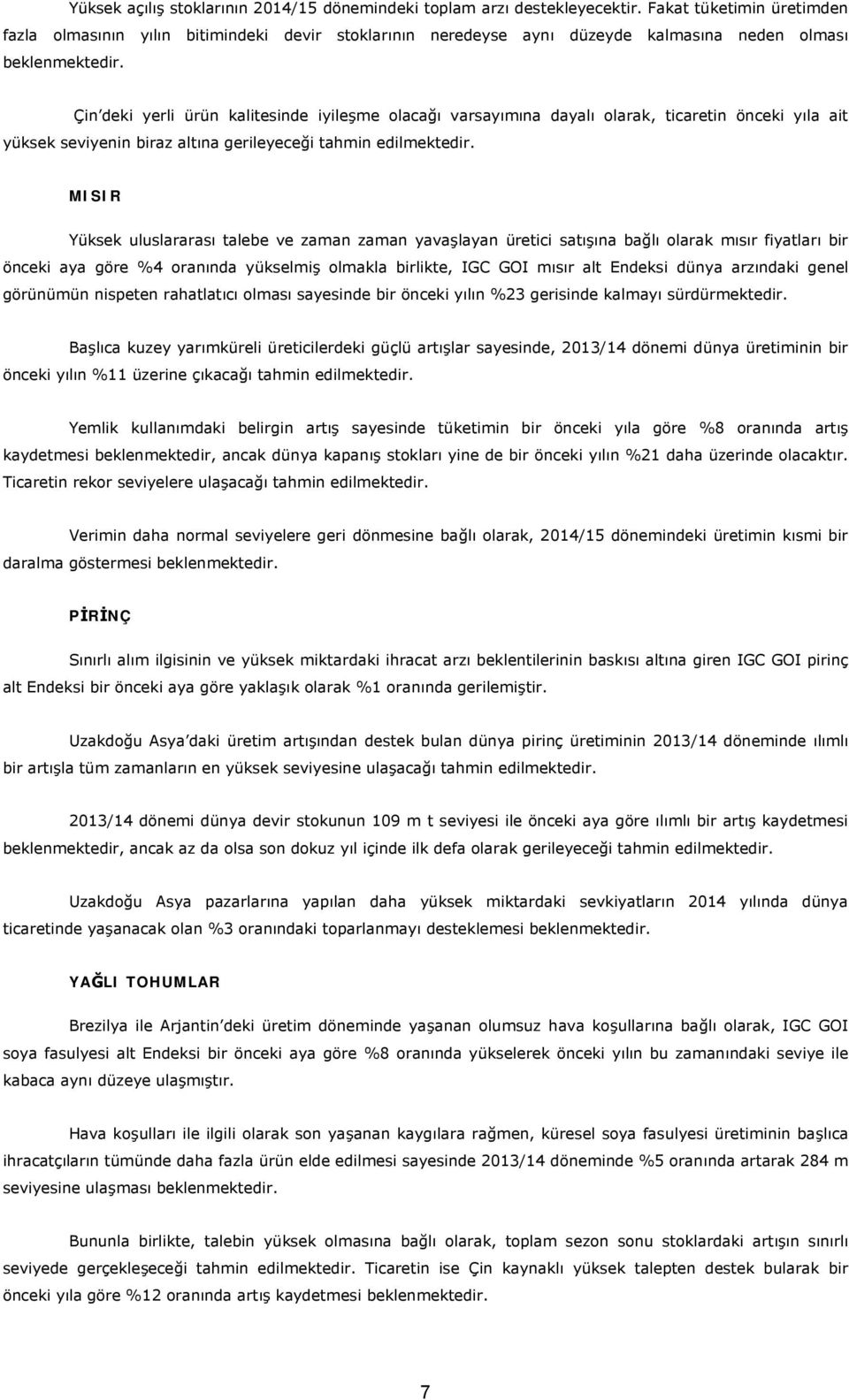 Çin deki yerli ürün kalitesinde iyileşme olacağı varsayımına dayalı olarak, ticaretin önceki yıla ait yüksek seviyenin biraz altına gerileyeceği tahmin edilmektedir.