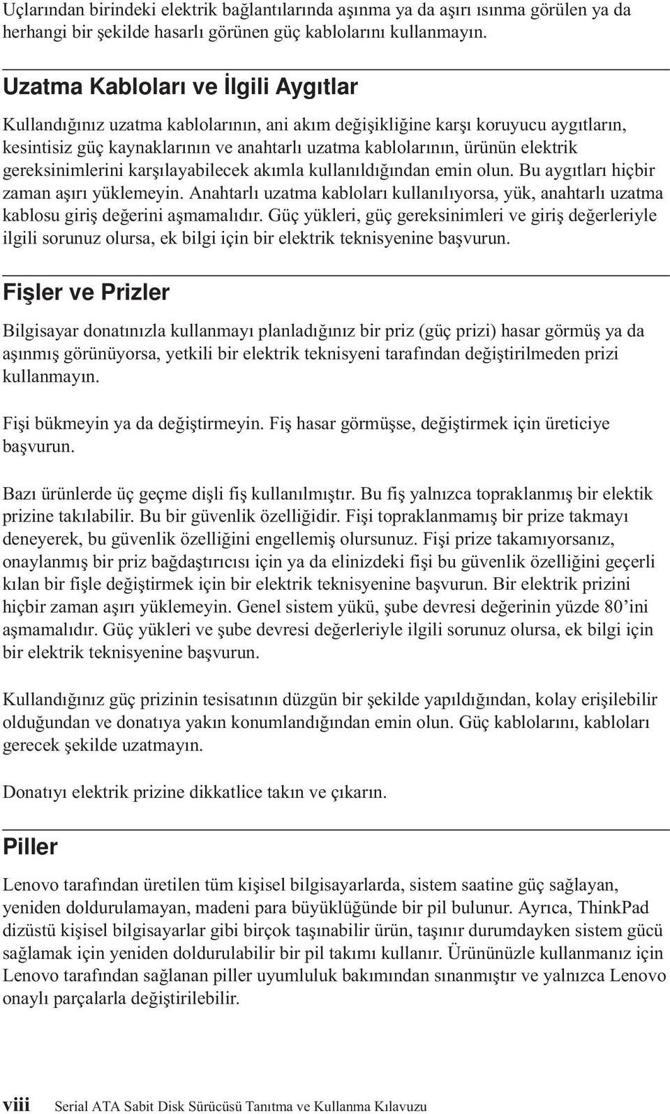 gereksinimlerini karşılayabilecek akımla kullanıldığından emin olun. Bu aygıtları hiçbir zaman aşırı yüklemeyin.