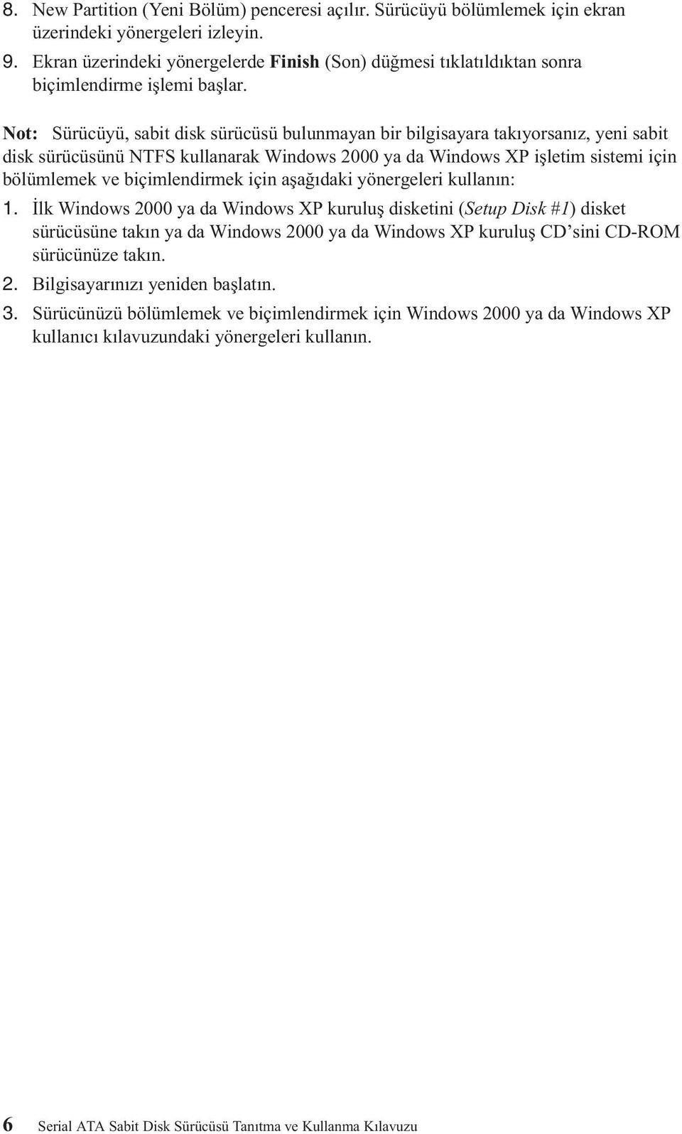 Not: Sürücüyü, sabit disk sürücüsü bulunmayan bir bilgisayara takıyorsanız, yeni sabit disk sürücüsünü NTFS kullanarak Windows 2000 ya da Windows XP işletim sistemi için bölümlemek ve biçimlendirmek