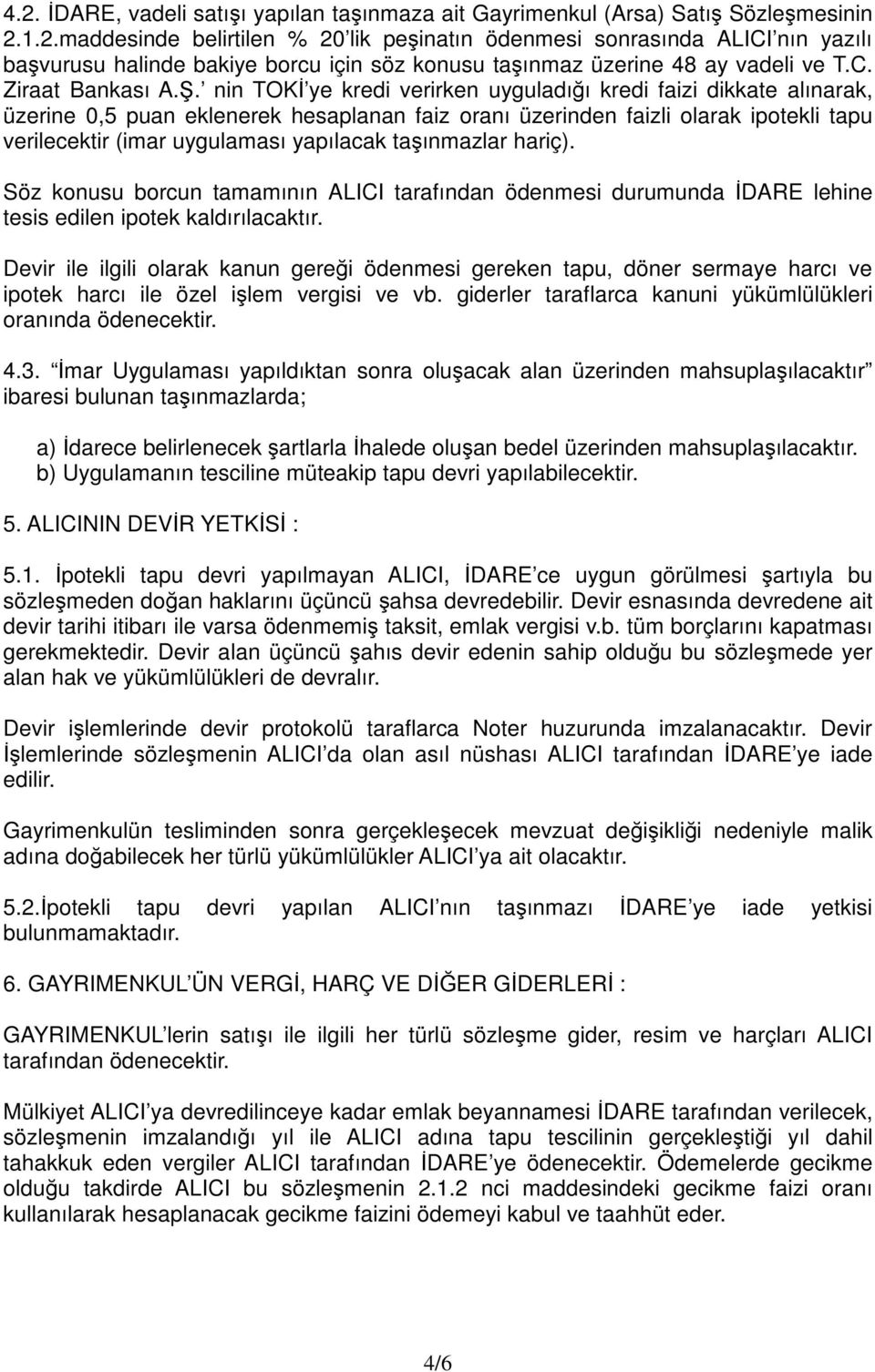 . nin TOK ye kredi verirken uyguladıı kredi faizi dikkate alınarak, üzerine 0,5 puan eklenerek hesaplanan faiz oranı üzerinden faizli olarak ipotekli tapu verilecektir (imar uygulaması yapılacak