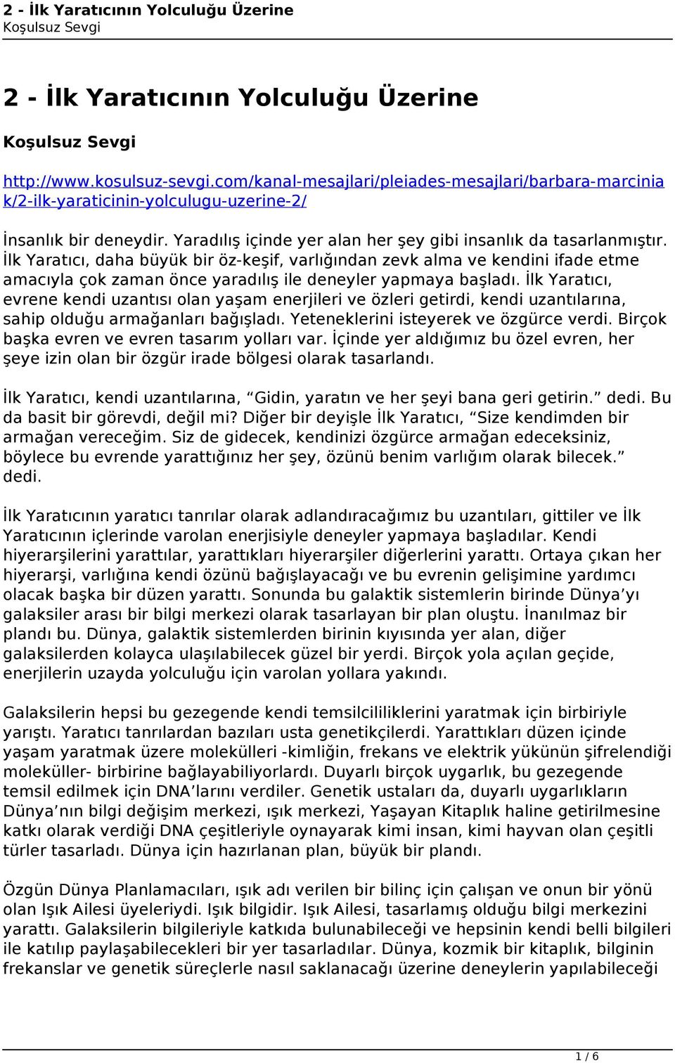 İlk Yaratıcı, daha büyük bir öz-keşif, varlığından zevk alma ve kendini ifade etme amacıyla çok zaman önce yaradılış ile deneyler yapmaya başladı.