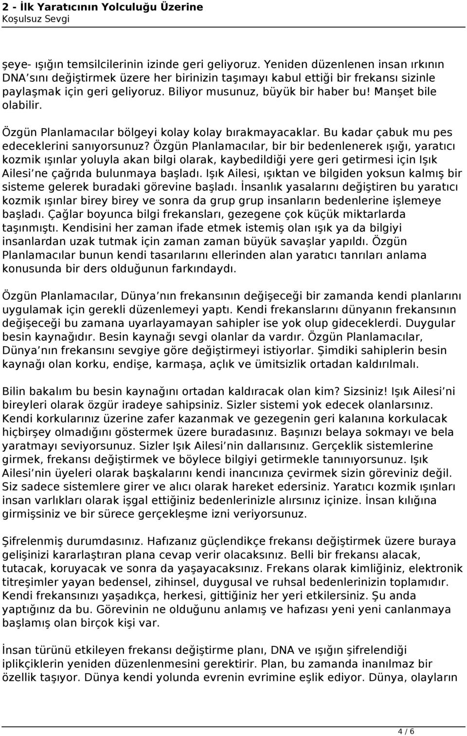 Özgün Planlamacılar, bir bir bedenlenerek ışığı, yaratıcı kozmik ışınlar yoluyla akan bilgi olarak, kaybedildiği yere geri getirmesi için Işık Ailesi ne çağrıda bulunmaya başladı.