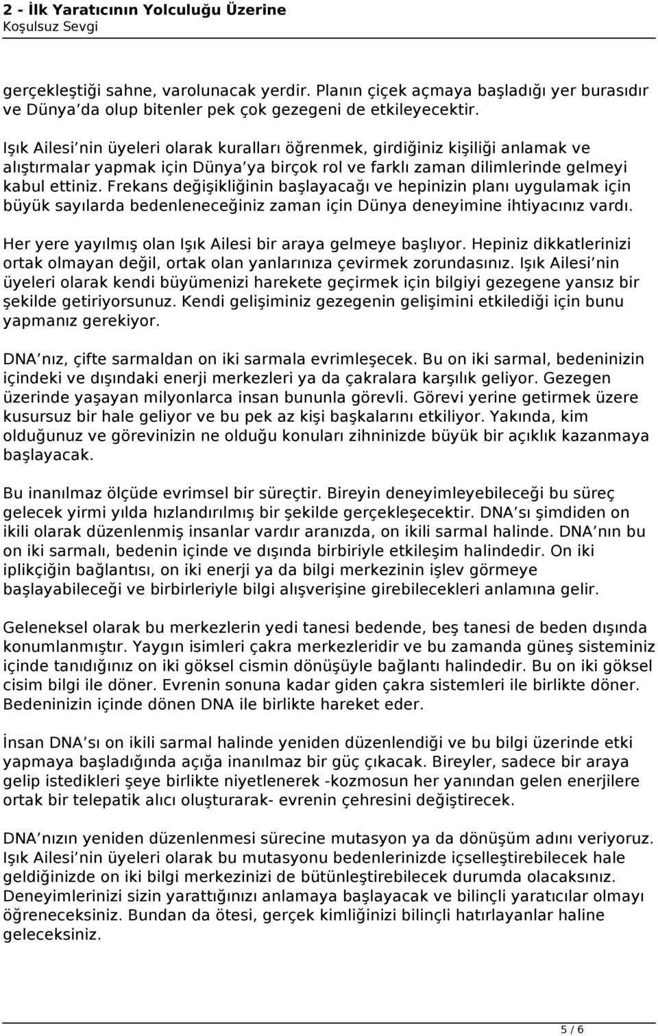 Frekans değişikliğinin başlayacağı ve hepinizin planı uygulamak için büyük sayılarda bedenleneceğiniz zaman için Dünya deneyimine ihtiyacınız vardı.