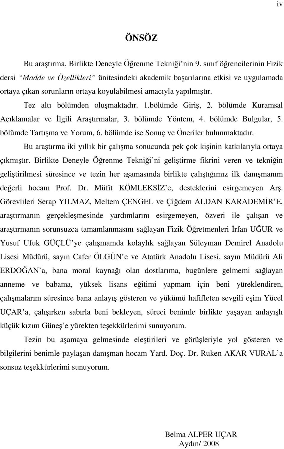 Tez altı bölümden oluşmaktadır. 1.bölümde Giriş, 2. bölümde Kuramsal Açıklamalar ve İlgili Araştırmalar, 3. bölümde Yöntem, 4. bölümde Bulgular, 5. bölümde Tartışma ve Yorum, 6.