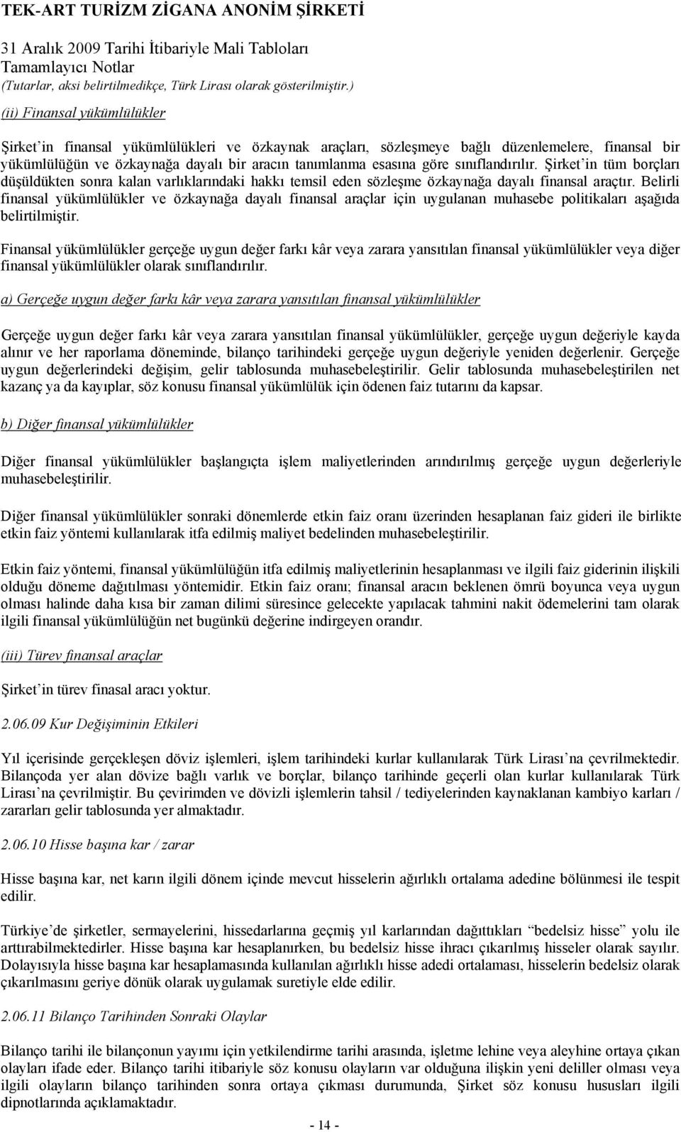 Belirli finansal yükümlülükler ve özkaynağa dayalı finansal araçlar için uygulanan muhasebe politikaları aşağıda belirtilmiştir.