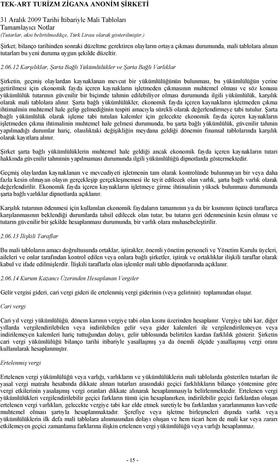 içeren kaynakların işletmeden çıkmasının muhtemel olması ve söz konusu yükümlülük tutarının güvenilir bir biçimde tahmin edilebiliyor olması durumunda ilgili yükümlülük, karşılık olarak mali