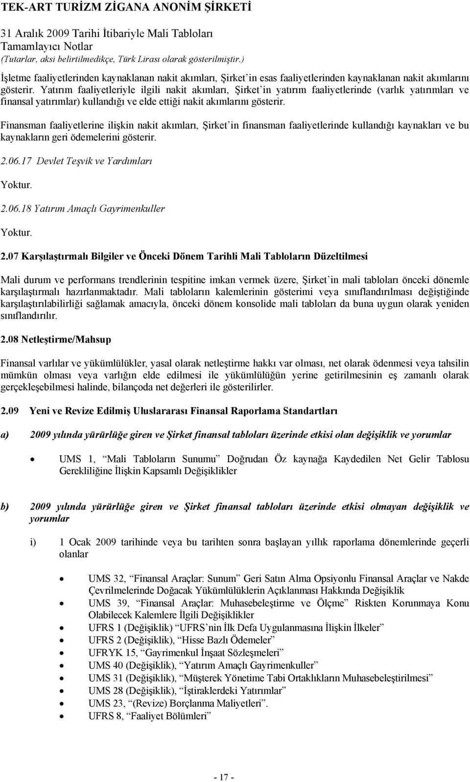 Finansman faaliyetlerine ilişkin nakit akımları, Şirket in finansman faaliyetlerinde kullandığı kaynakları ve bu kaynakların geri ödemelerini gösterir. 2.06.17 Devlet Teşvik ve Yardımları Yoktur. 2.06.18 Yatırım Amaçlı Gayrimenkuller Yoktur.