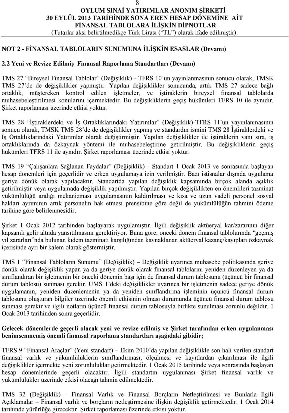 Yapılan değişiklikler sonucunda, artık TMS 27 sadece bağlı ortaklık, müştereken kontrol edilen işletmeler, ve iştiraklerin bireysel finansal tablolarda muhasebeleştirilmesi konularını içermektedir.