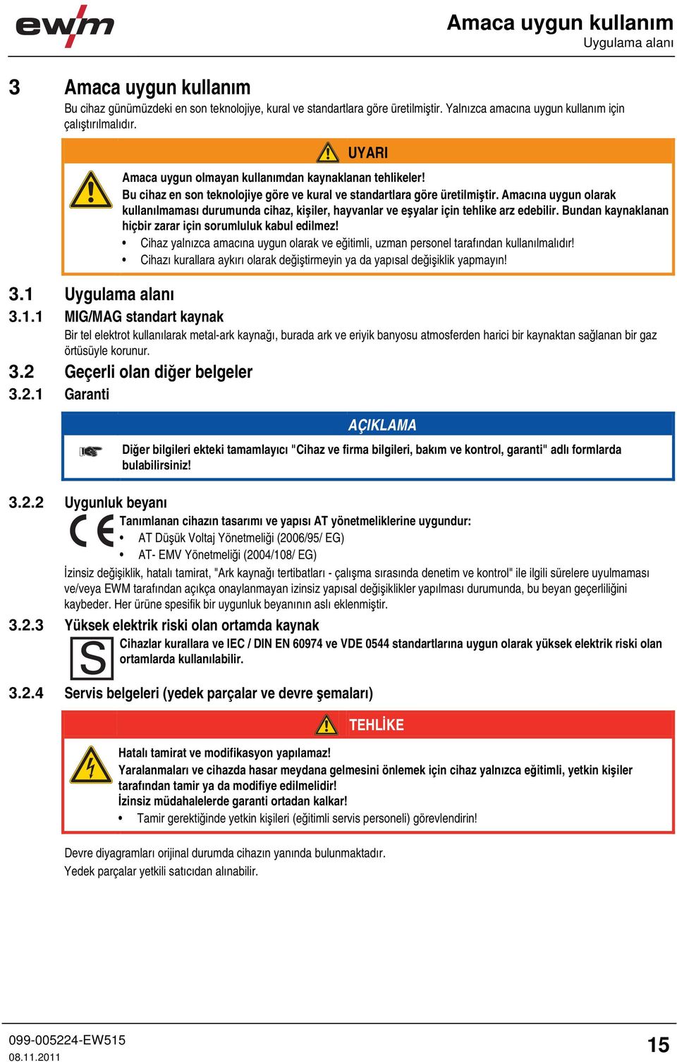 Amacına uygun olarak kullanılmaması durumunda cihaz, kişiler, hayvanlar ve eşyalar için tehlike arz edebilir. Bundan kaynaklanan hiçbir zarar için sorumluluk kabul edilmez!