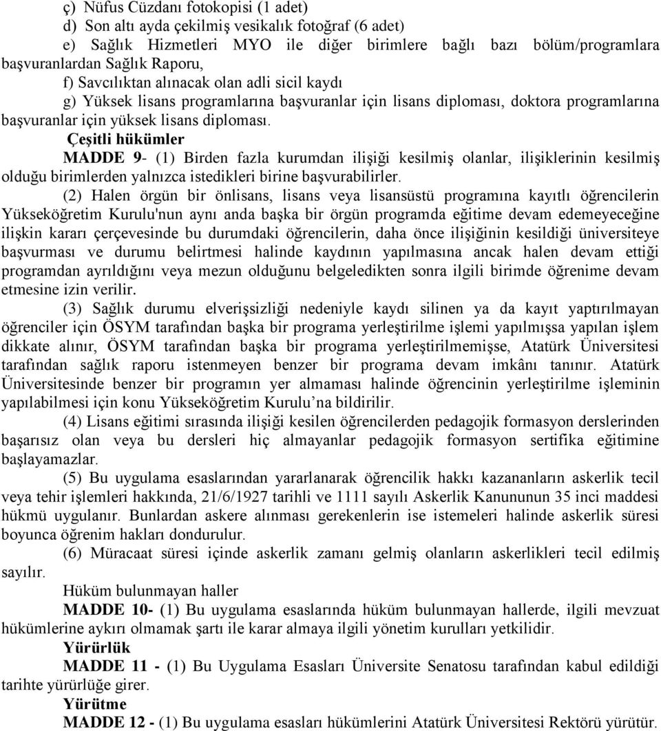 Çeşitli hükümler MADDE 9- (1) Birden fazla kurumdan ilişiği kesilmiş olanlar, ilişiklerinin kesilmiş olduğu birimlerden yalnızca istedikleri birine başvurabilirler.