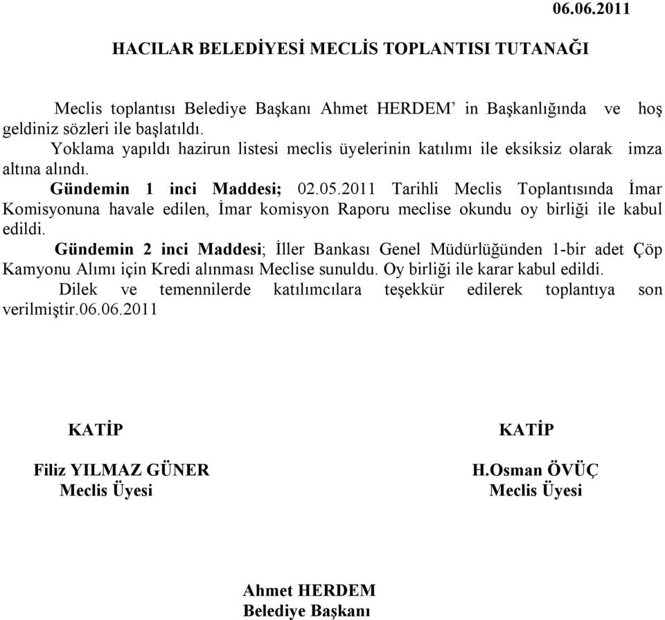 2011 Tarihli Meclis Toplantısında İmar Komisyonuna havale edilen, İmar komisyon Raporu meclise okundu oy birliği ile kabul edildi.