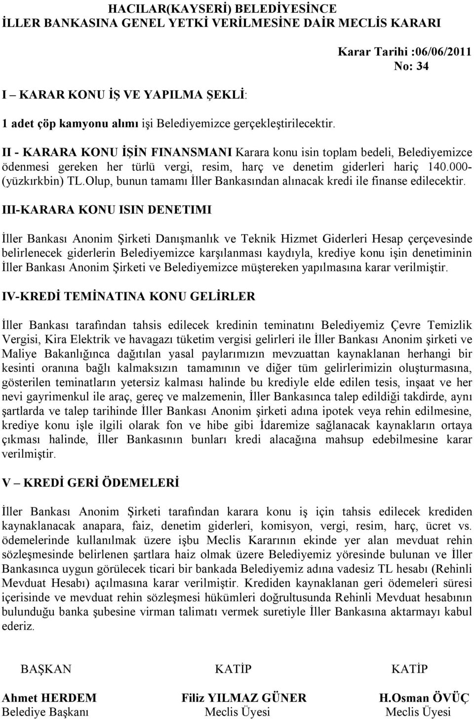 000- (yüzkırkbin) TL.Olup, bunun tamamı İller Bankasından alınacak kredi ile finanse edilecektir.