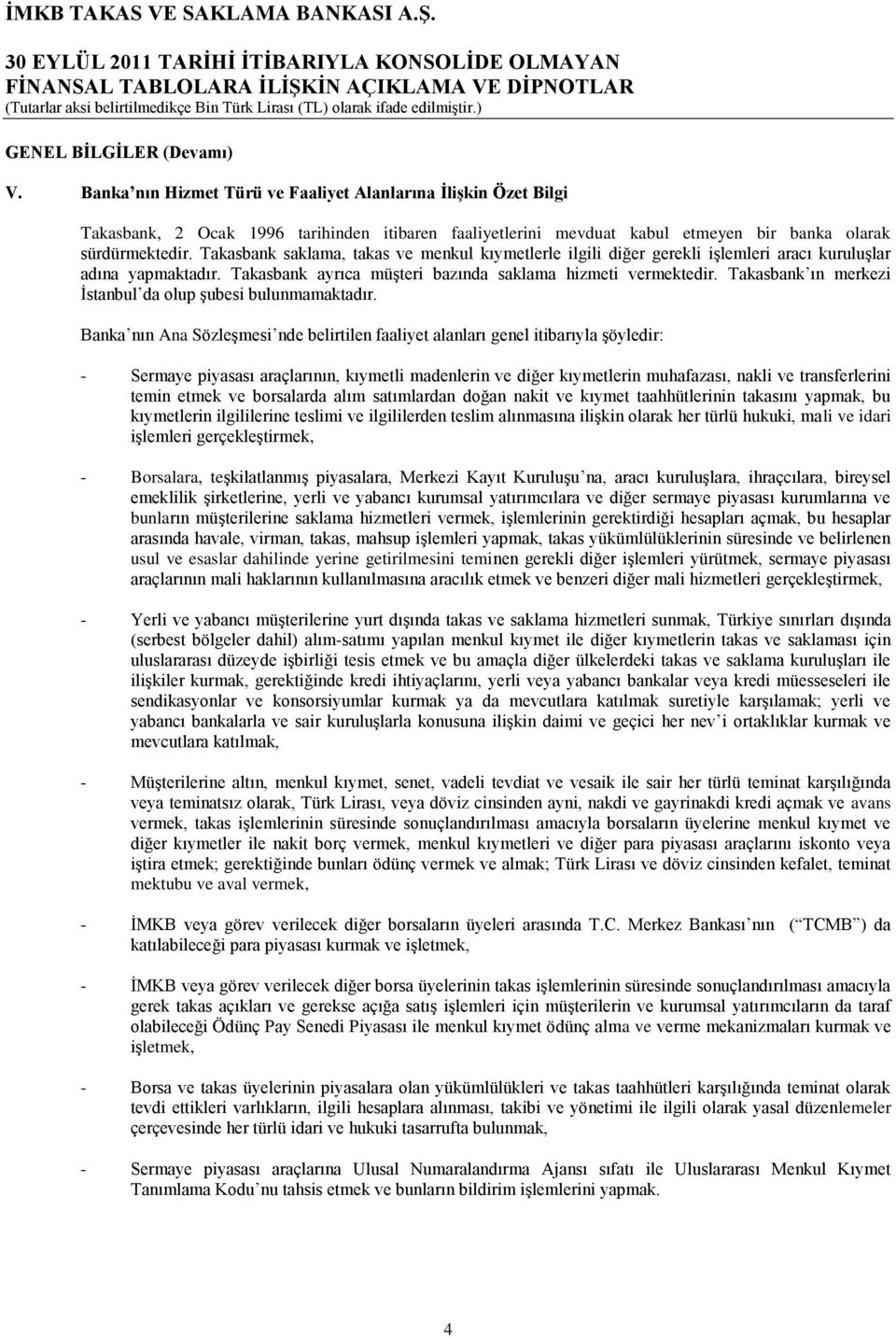 Takasbank saklama, takas ve menkul kıymetlerle ilgili diğer gerekli iģlemleri aracı kuruluģlar adına yapmaktadır. Takasbank ayrıca müģteri bazında saklama hizmeti vermektedir.