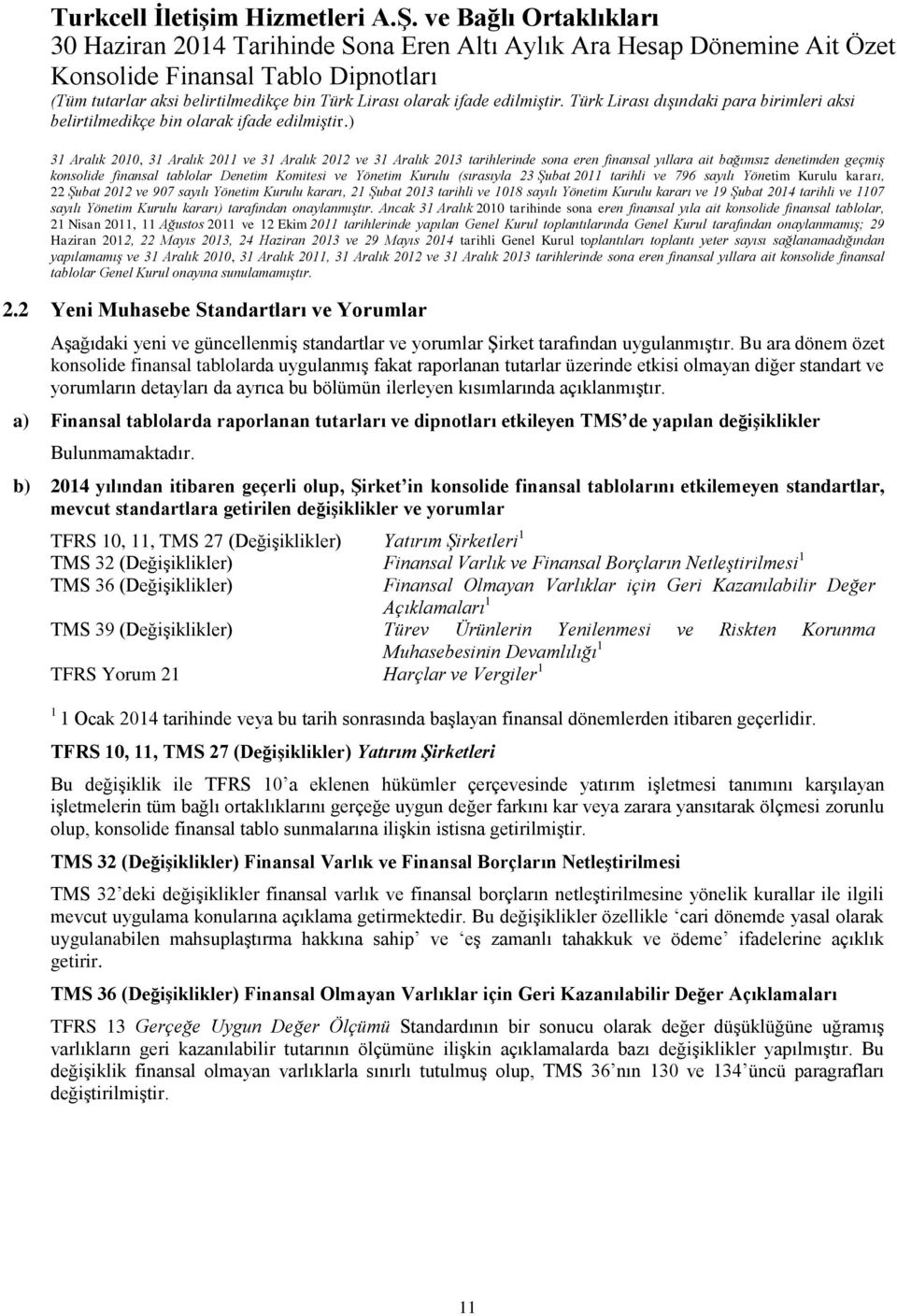 açıklanmıştır. a) Finansal tablolarda raporlanan tutarları ve dipnotları etkileyen TMS de yapılan değişiklikler Bulunmamaktadır.