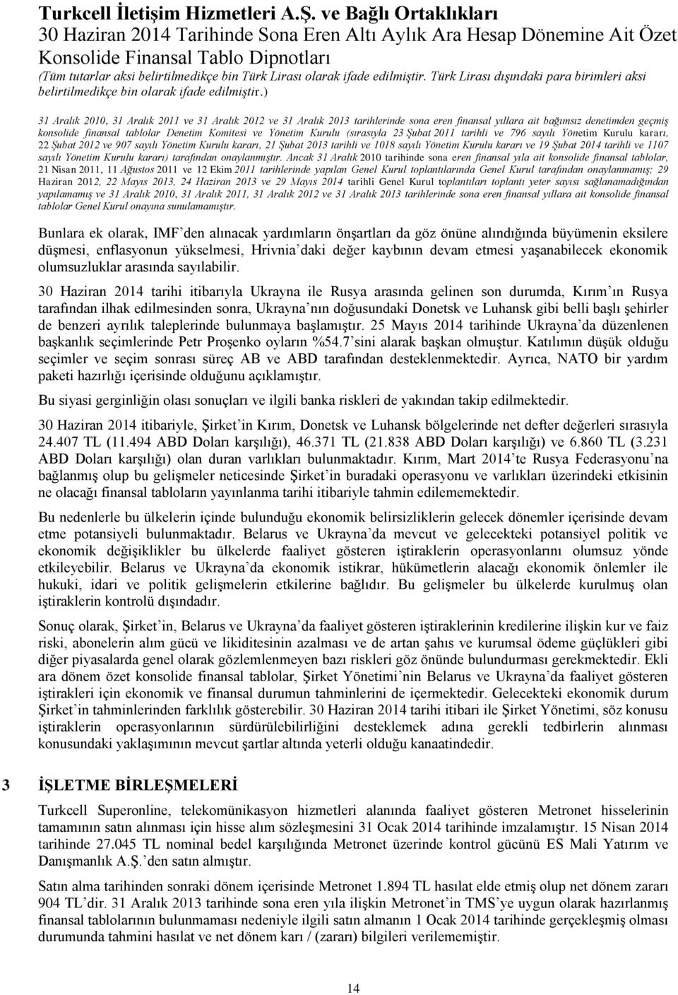 30 Haziran 2014 tarihi itibarıyla Ukrayna ile Rusya arasında gelinen son durumda, Kırım ın Rusya tarafından ilhak edilmesinden sonra, Ukrayna nın doğusundaki Donetsk ve Luhansk gibi belli başlı