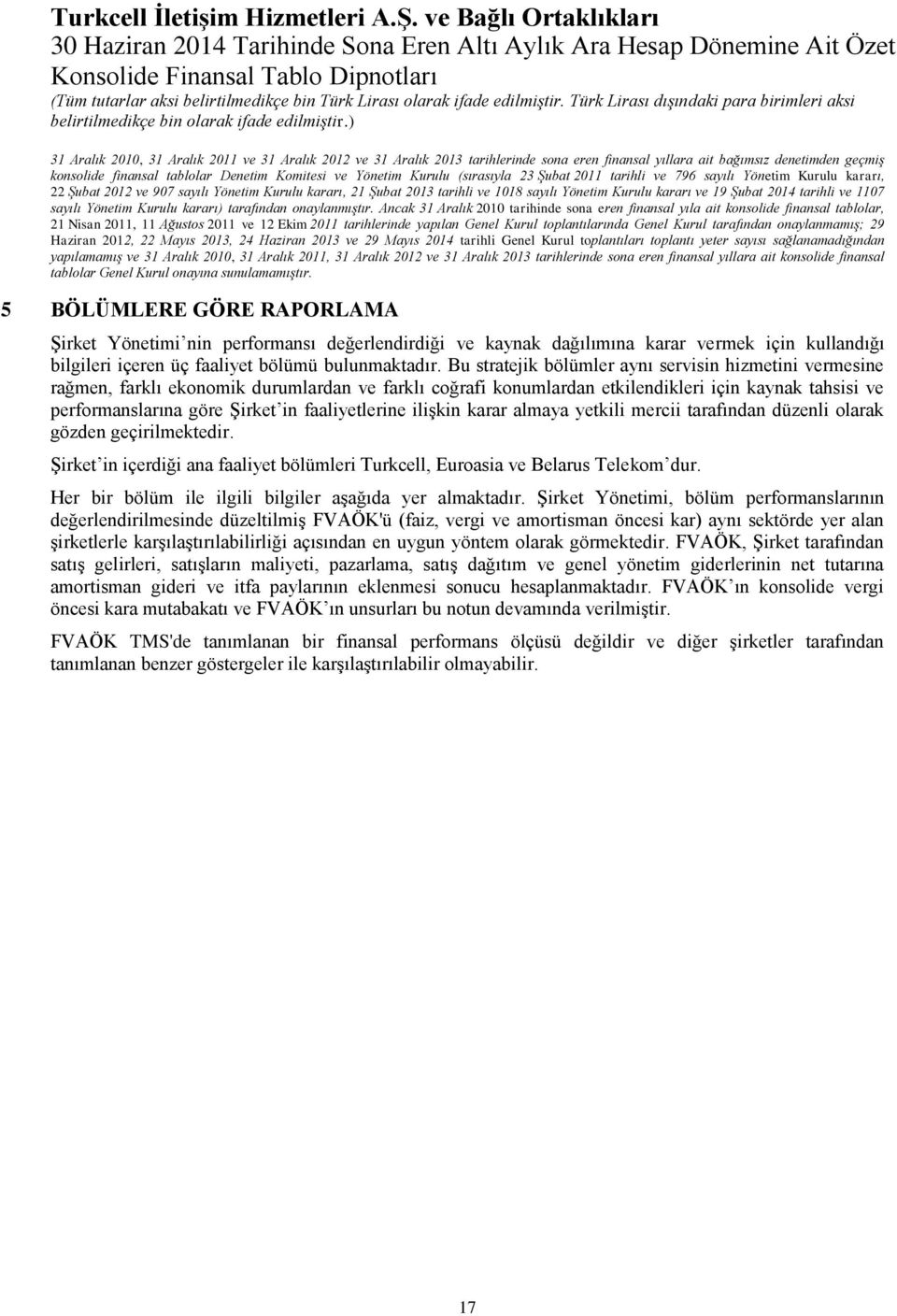 Bu stratejik bölümler aynı servisin hizmetini vermesine rağmen, farklı ekonomik durumlardan ve farklı coğrafi konumlardan etkilendikleri için kaynak tahsisi ve performanslarına göre Şirket in