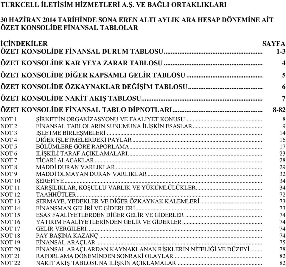 .. 7 ÖZET KONSOLİDE FİNANSAL TABLO DİPNOTLARI... 8-82 NOT 1 ŞİRKET İN ORGANİZASYONU VE FAALİYET KONUSU... 8 NOT 2 FİNANSAL TABLOLARIN SUNUMUNA İLİŞKİN ESASLAR... 9 NOT 3 İŞLETME BİRLEŞMELERİ.