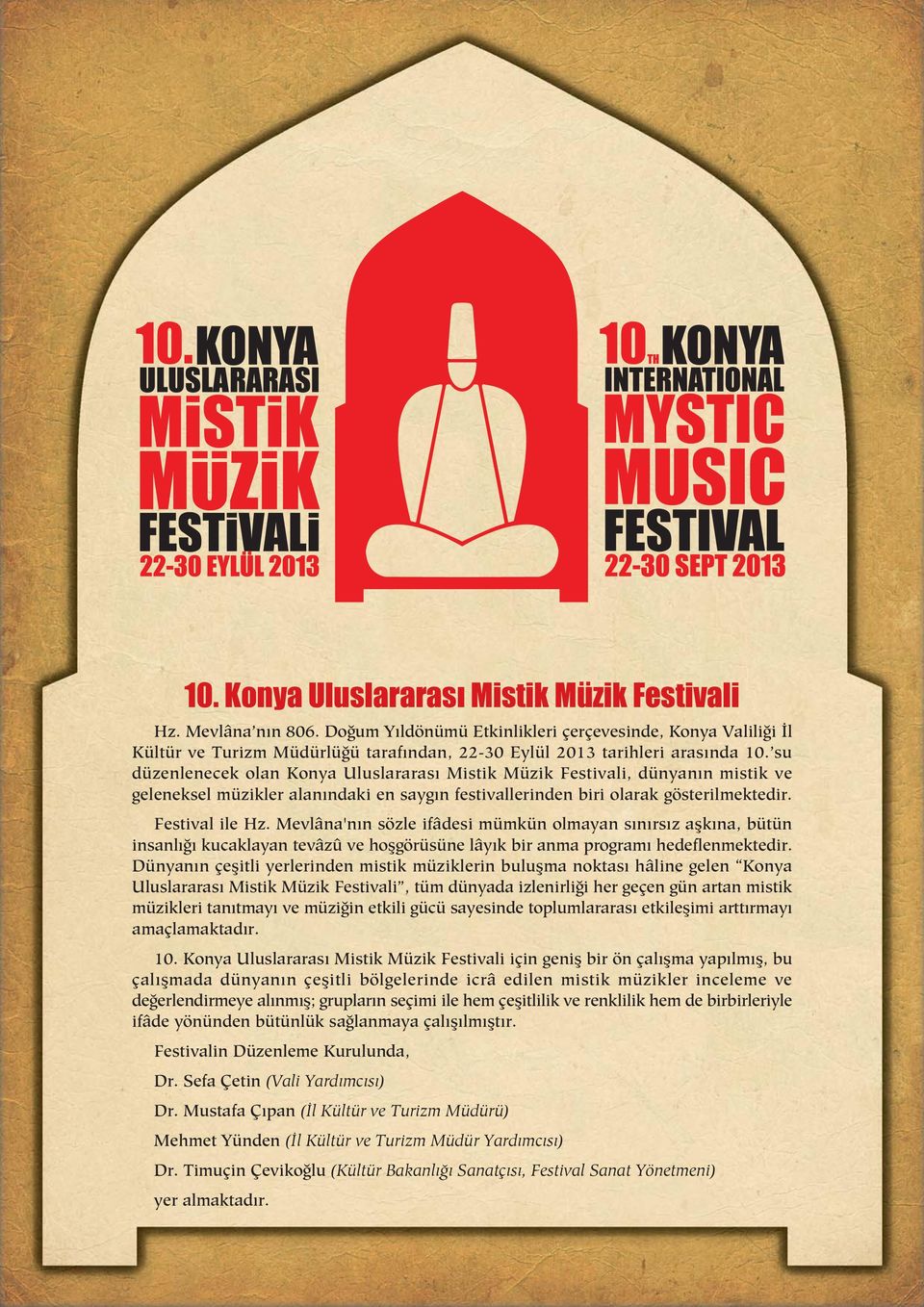 su düzenlenecek olan Konya Uluslararas Mistik Müzik Festivali, dünyan n mistik ve geleneksel müzikler alan ndaki en sayg n festivallerinden biri olarak gösterilmektedir. Festival ile Hz.