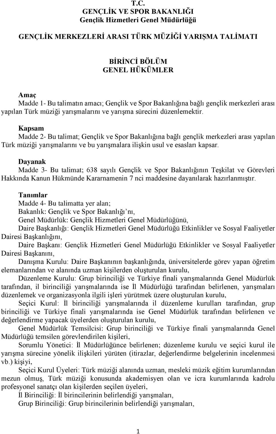 Kapsam Madde 2- Bu talimat; Gençlik ve Spor Bakanlığına bağlı gençlik merkezleri arası yapılan Türk müziği yarışmalarını ve bu yarışmalara ilişkin usul ve esasları kapsar.