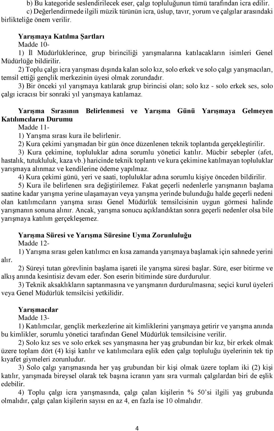 Yarışmaya Katılma Şartları Madde 10-1) İl Müdürlüklerince, grup birinciliği yarışmalarına katılacakların isimleri Genel Müdürlüğe bildirilir.