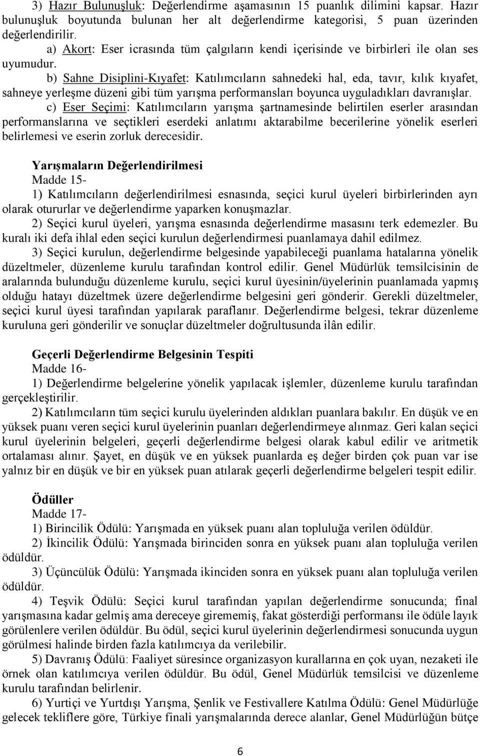 b) Sahne Disiplini-Kıyafet: Katılımcıların sahnedeki hal, eda, tavır, kılık kıyafet, sahneye yerleşme düzeni gibi tüm yarışma performansları boyunca uyguladıkları davranışlar.