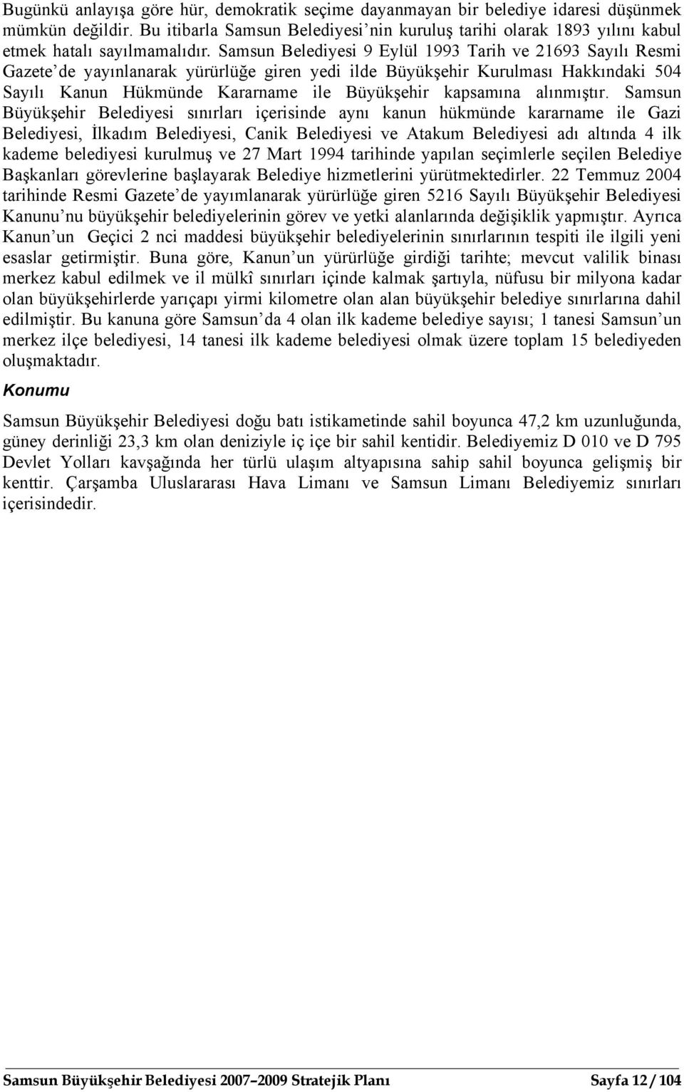 Samsun Belediyesi 9 Eylül 1993 Tarih ve 21693 Sayılı Resmi Gazete de yayınlanarak yürürlüğe giren yedi ilde Büyükşehir Kurulması Hakkındaki 504 Sayılı Kanun Hükmünde Kararname ile Büyükşehir