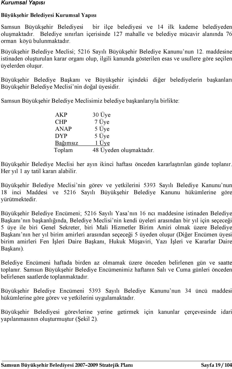 maddesine istinaden oluşturulan karar organı olup, ilgili kanunda gösterilen esas ve usullere göre seçilen üyelerden oluşur.