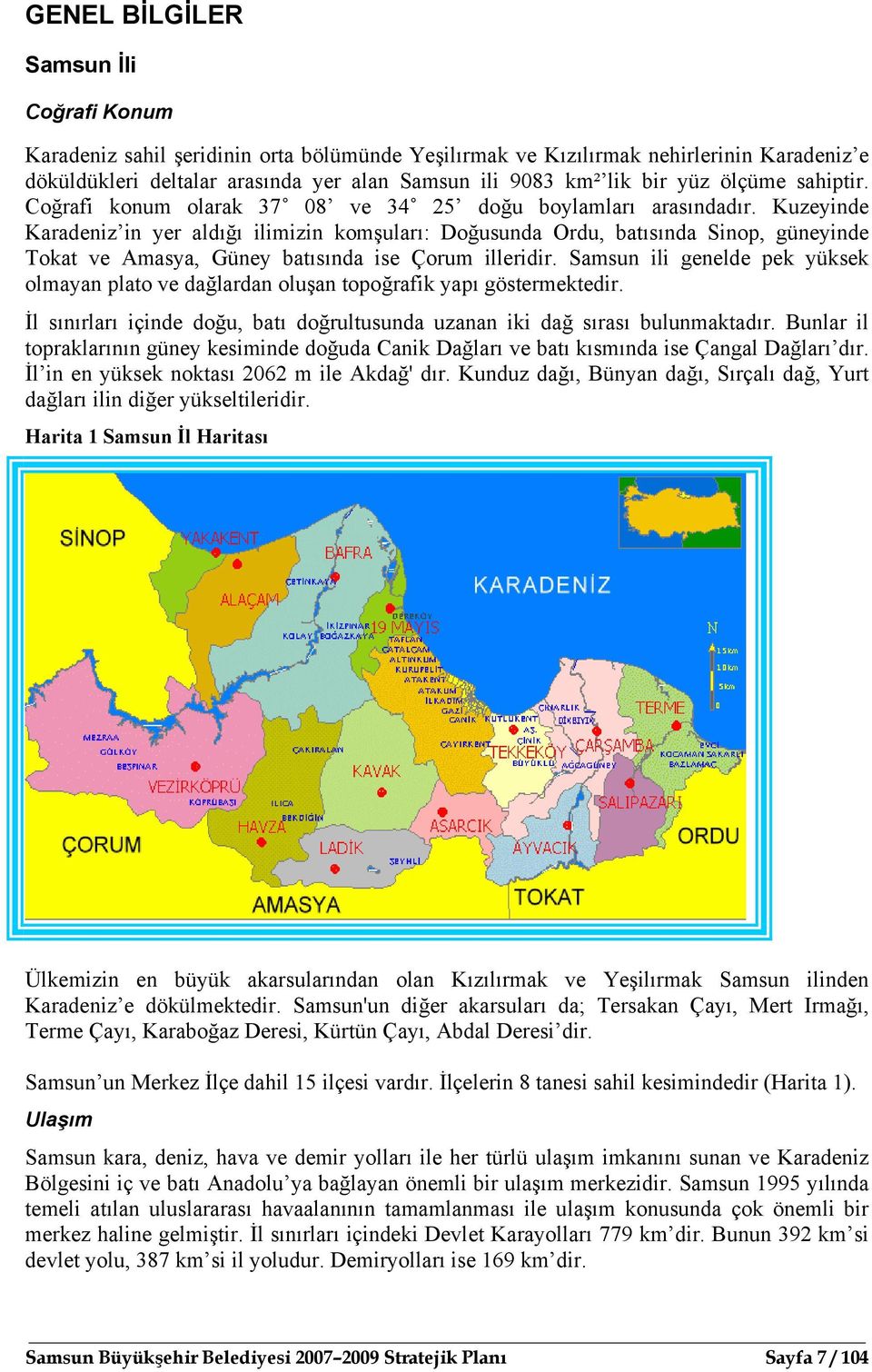 Kuzeyinde Karadeniz in yer aldığı ilimizin komşuları: Doğusunda Ordu, batısında Sinop, güneyinde Tokat ve Amasya, Güney batısında ise Çorum illeridir.