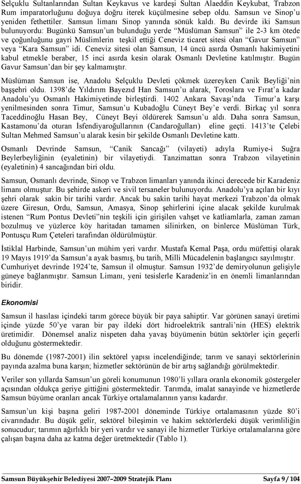 Bu devirde iki Samsun bulunuyordu: Bugünkü Samsun un bulunduğu yerde Müslüman Samsun ile 2-3 km ötede ve çoğunluğunu gayri Müslimlerin teşkil ettiği Ceneviz ticaret sitesi olan Gavur Samsun veya Kara