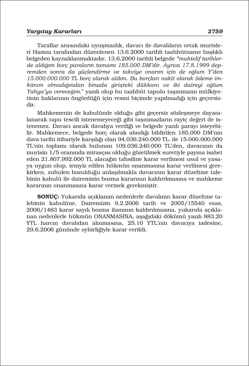 Bu borçlar nakit olarak ödeme imkân m olmad ndan binada giriflteki dükkan ve iki daireyi o lum Yahya ya verece im.