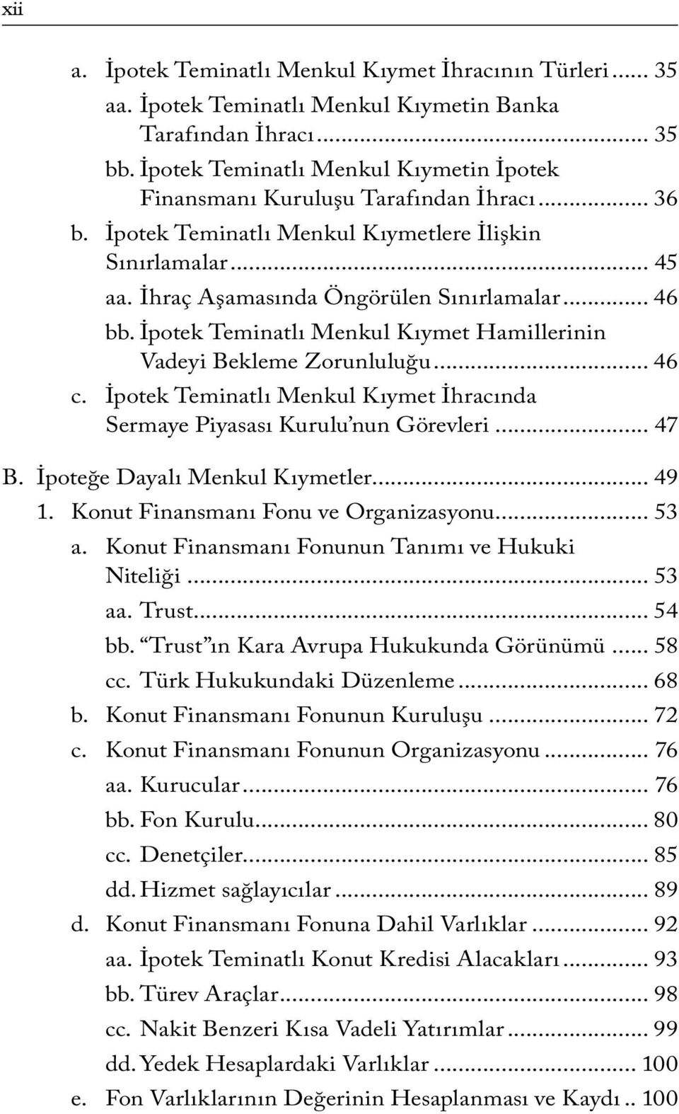 İpotek Teminatlı Menkul Kıymet Hamillerinin Vadeyi Bekleme Zorunluluğu... 46 c. İpotek Teminatlı Menkul Kıymet İhracında Sermaye Piyasası Kurulu nun Görevleri... 47 B. İpoteğe Dayalı Menkul Kıymetler.