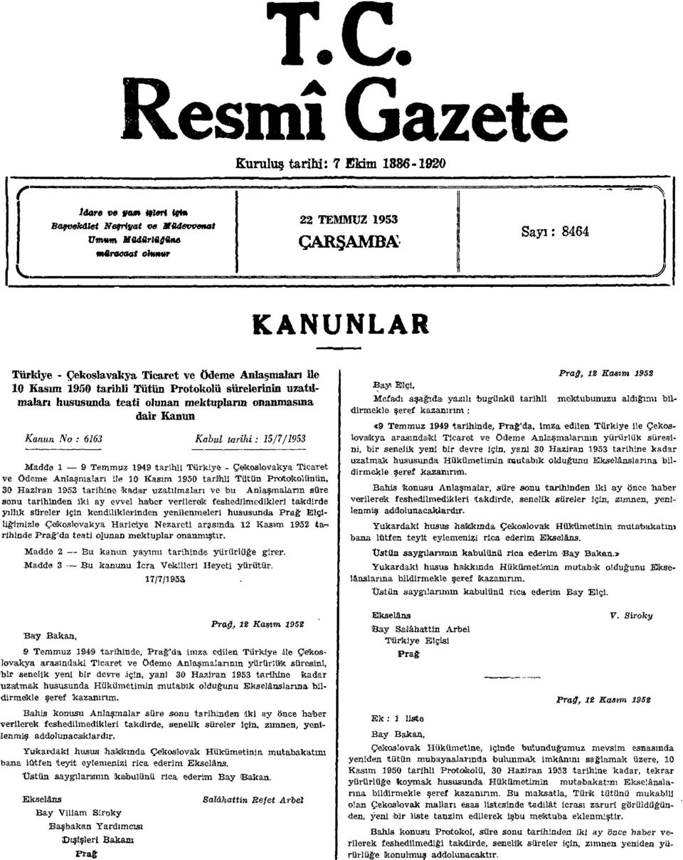 15/7/1953 Madde 1 9 Temmuz 1949 tarihli Türkiye - Çekoslovakya Ticaret ve Ödeme Anlaşmaları ile 10 Kasım 1950 tarihli Tütün Protokolünün, 30 Haziran 1953 tarihine kadar uzatılmaları ve hu
