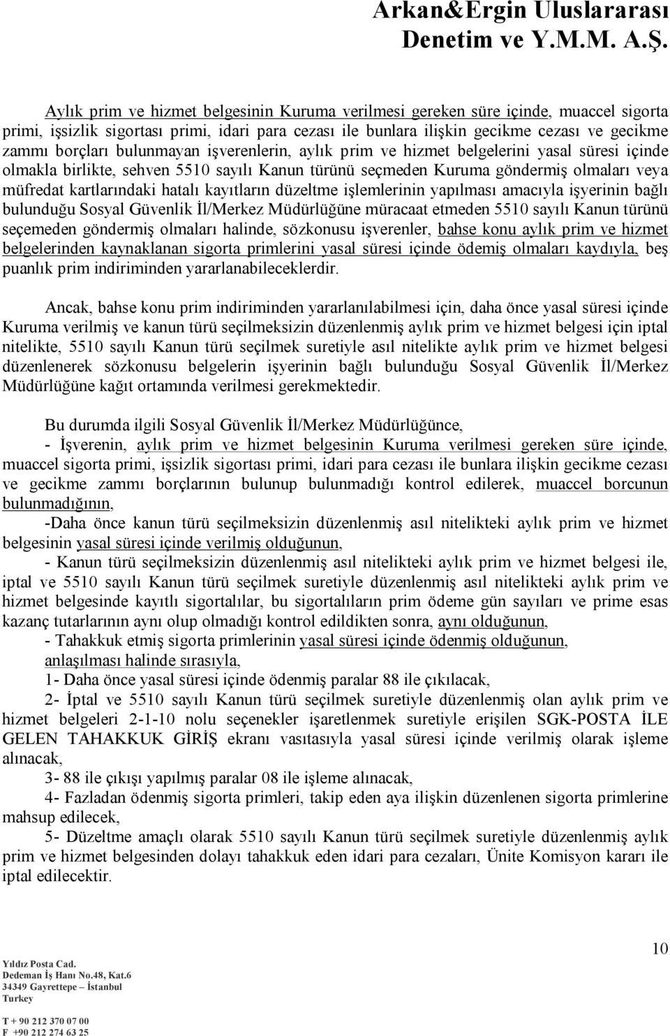 kayıtların düzeltme işlemlerinin yapılması amacıyla işyerinin bağlı bulunduğu Sosyal Güvenlik İl/Merkez Müdürlüğüne müracaat etmeden 5510 sayılı Kanun türünü seçemeden göndermiş olmaları halinde,