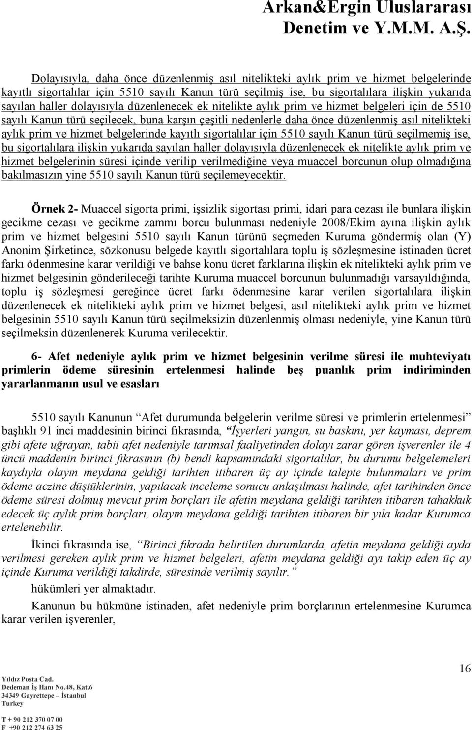 hizmet belgelerinde kayıtlı sigortalılar için 5510 sayılı Kanun türü seçilmemiş ise, bu sigortalılara ilişkin yukarıda sayılan haller dolayısıyla düzenlenecek ek nitelikte aylık prim ve hizmet