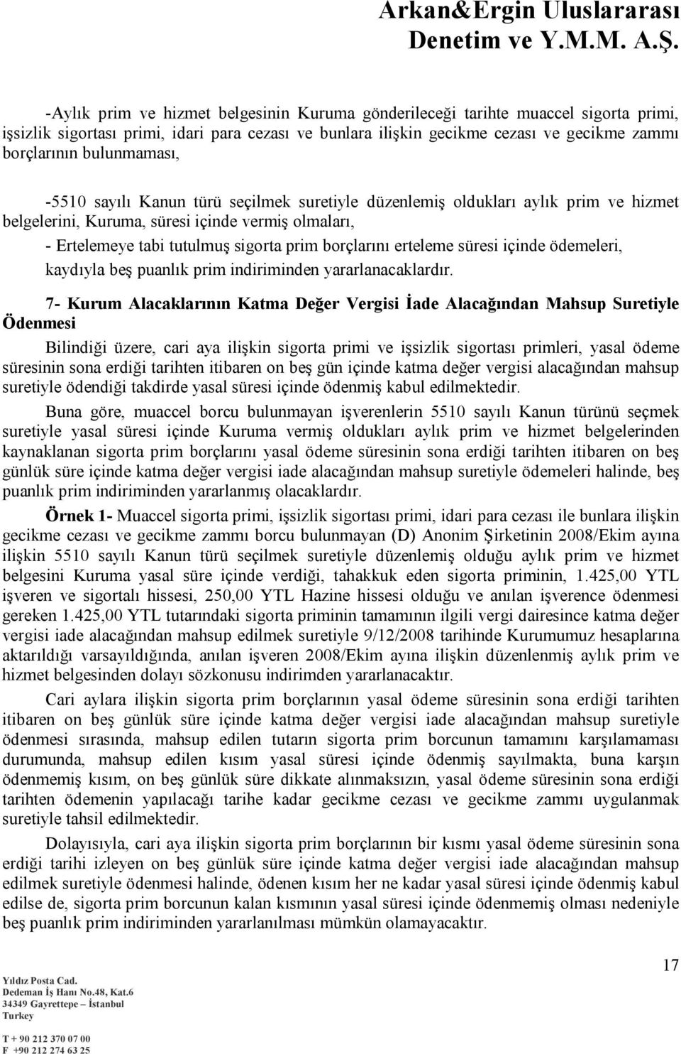 borçlarını erteleme süresi içinde ödemeleri, kaydıyla beş puanlık prim indiriminden yararlanacaklardır.