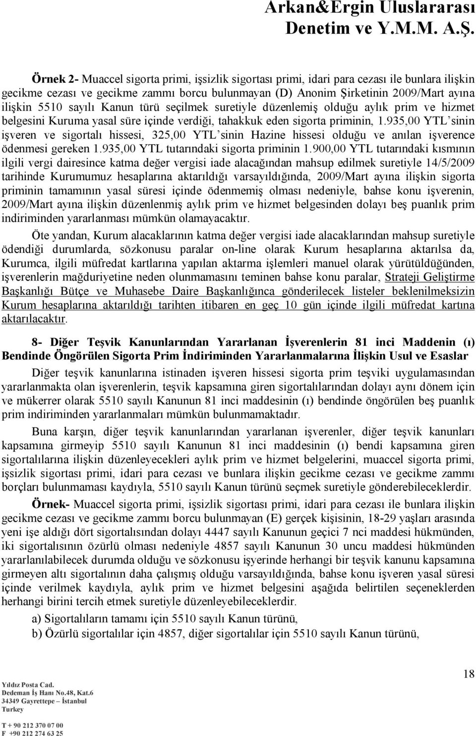 935,00 YTL sinin işveren ve sigortalı hissesi, 325,00 YTL sinin Hazine hissesi olduğu ve anılan işverence ödenmesi gereken 1.935,00 YTL tutarındaki sigorta priminin 1.