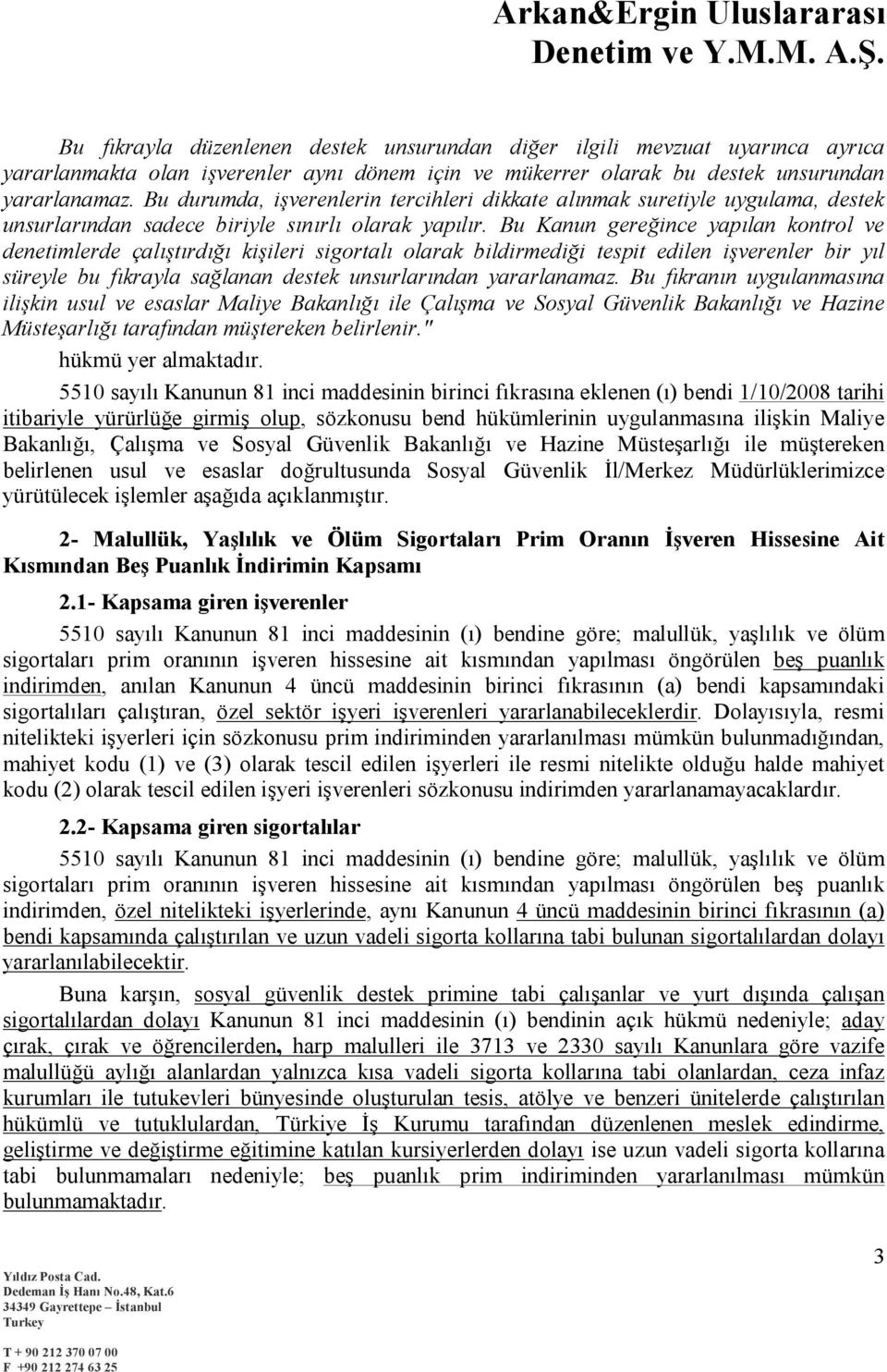 Bu Kanun gereğince yapılan kontrol ve denetimlerde çalıştırdığı kişileri sigortalı olarak bildirmediği tespit edilen işverenler bir yıl süreyle bu fıkrayla sağlanan destek unsurlarından yararlanamaz.