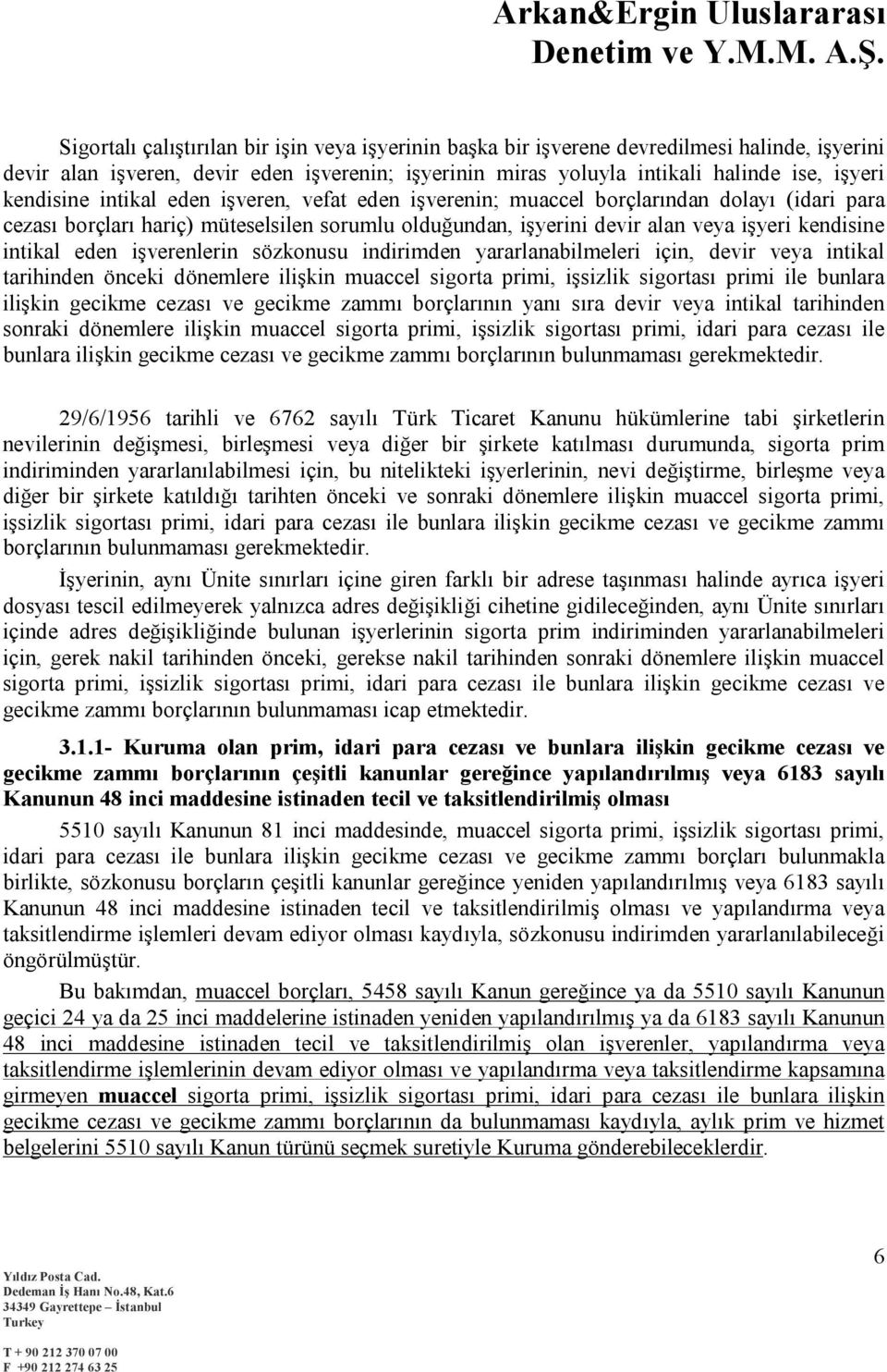 eden işverenlerin sözkonusu indirimden yararlanabilmeleri için, devir veya intikal tarihinden önceki dönemlere ilişkin muaccel sigorta primi, işsizlik sigortası primi ile bunlara ilişkin gecikme