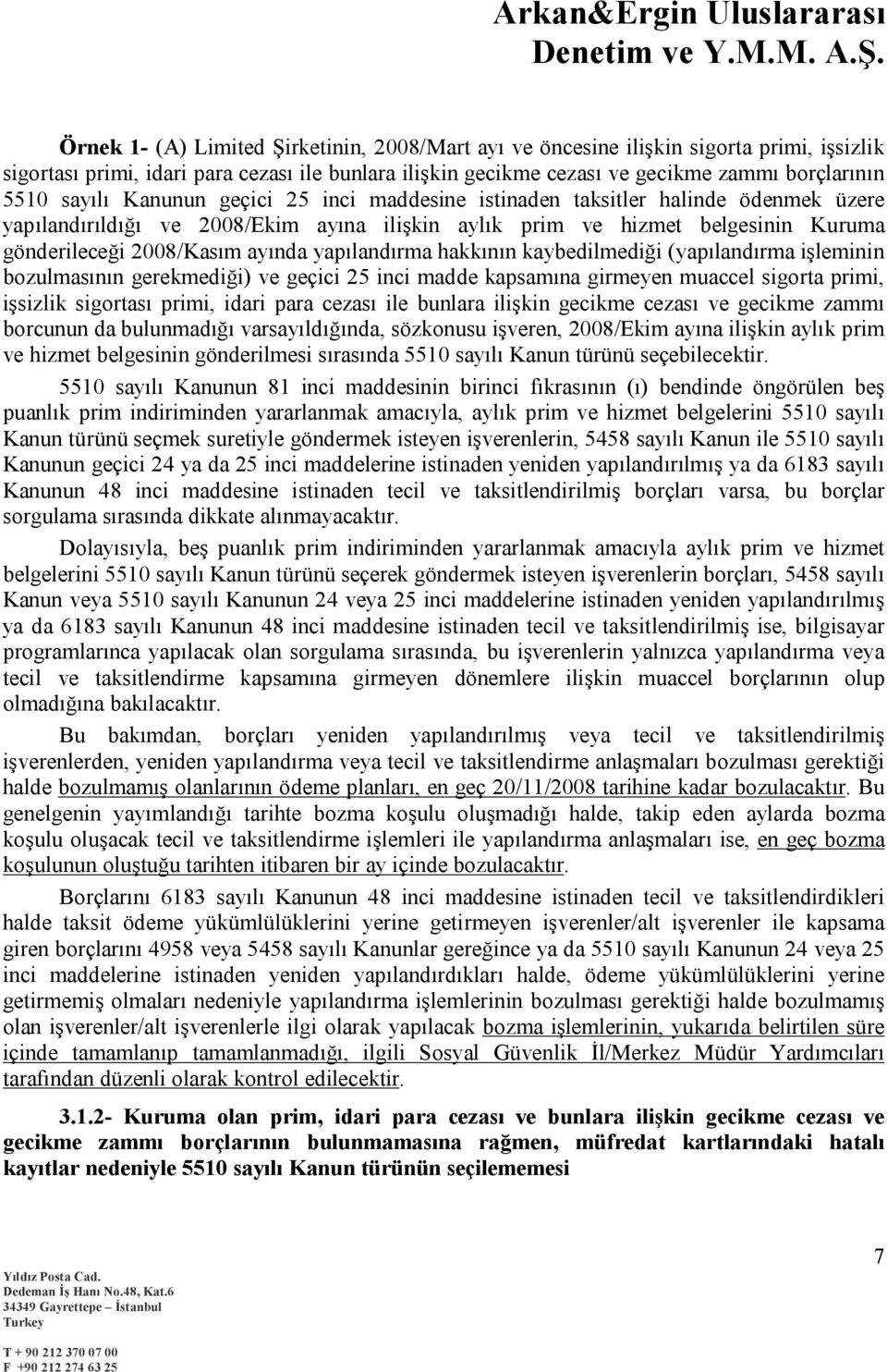 yapılandırma hakkının kaybedilmediği (yapılandırma işleminin bozulmasının gerekmediği) ve geçici 25 inci madde kapsamına girmeyen muaccel sigorta primi, işsizlik sigortası primi, idari para cezası