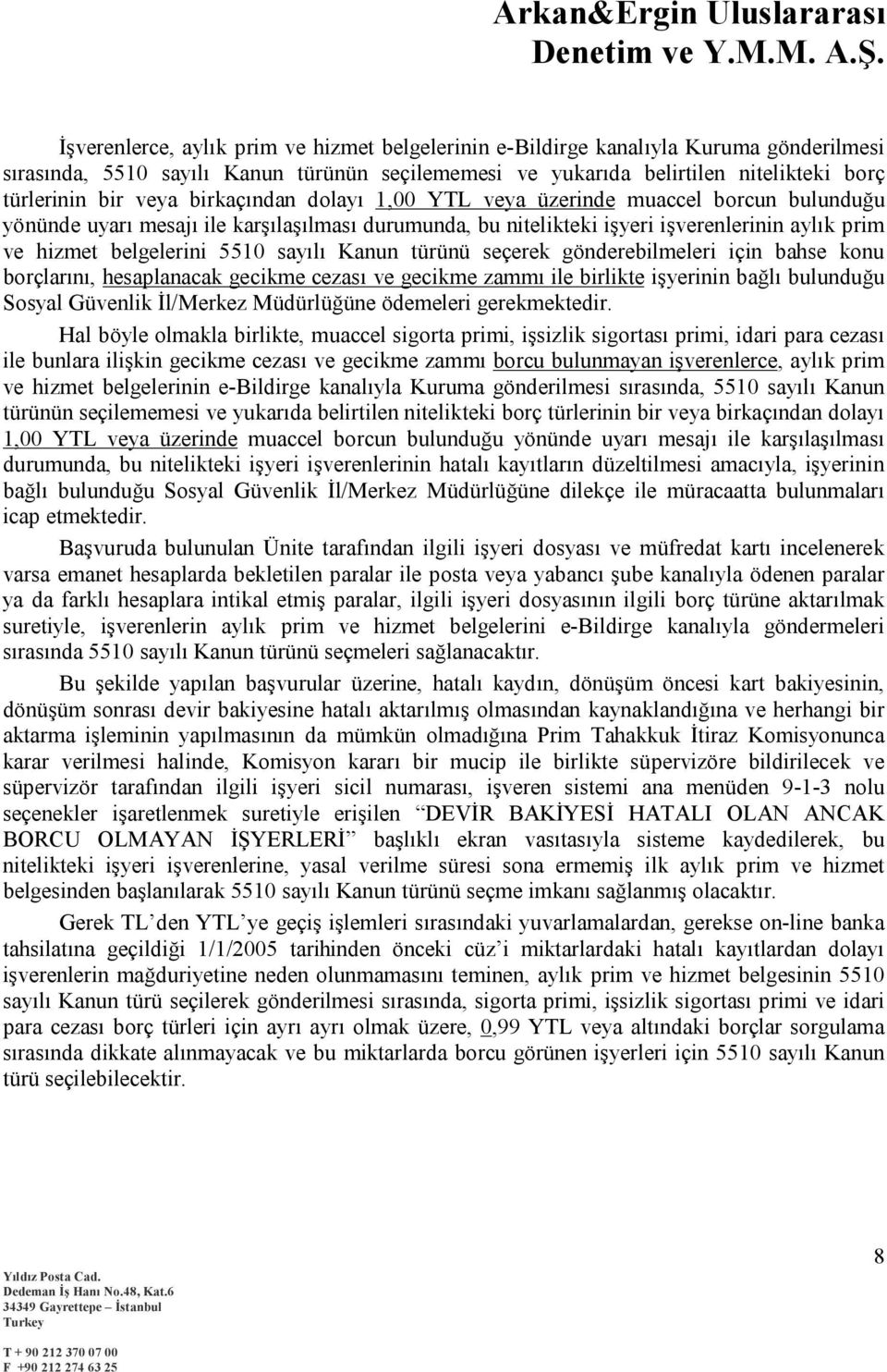 Kanun türünü seçerek gönderebilmeleri için bahse konu borçlarını, hesaplanacak gecikme cezası ve gecikme zammı ile birlikte işyerinin bağlı bulunduğu Sosyal Güvenlik İl/Merkez Müdürlüğüne ödemeleri