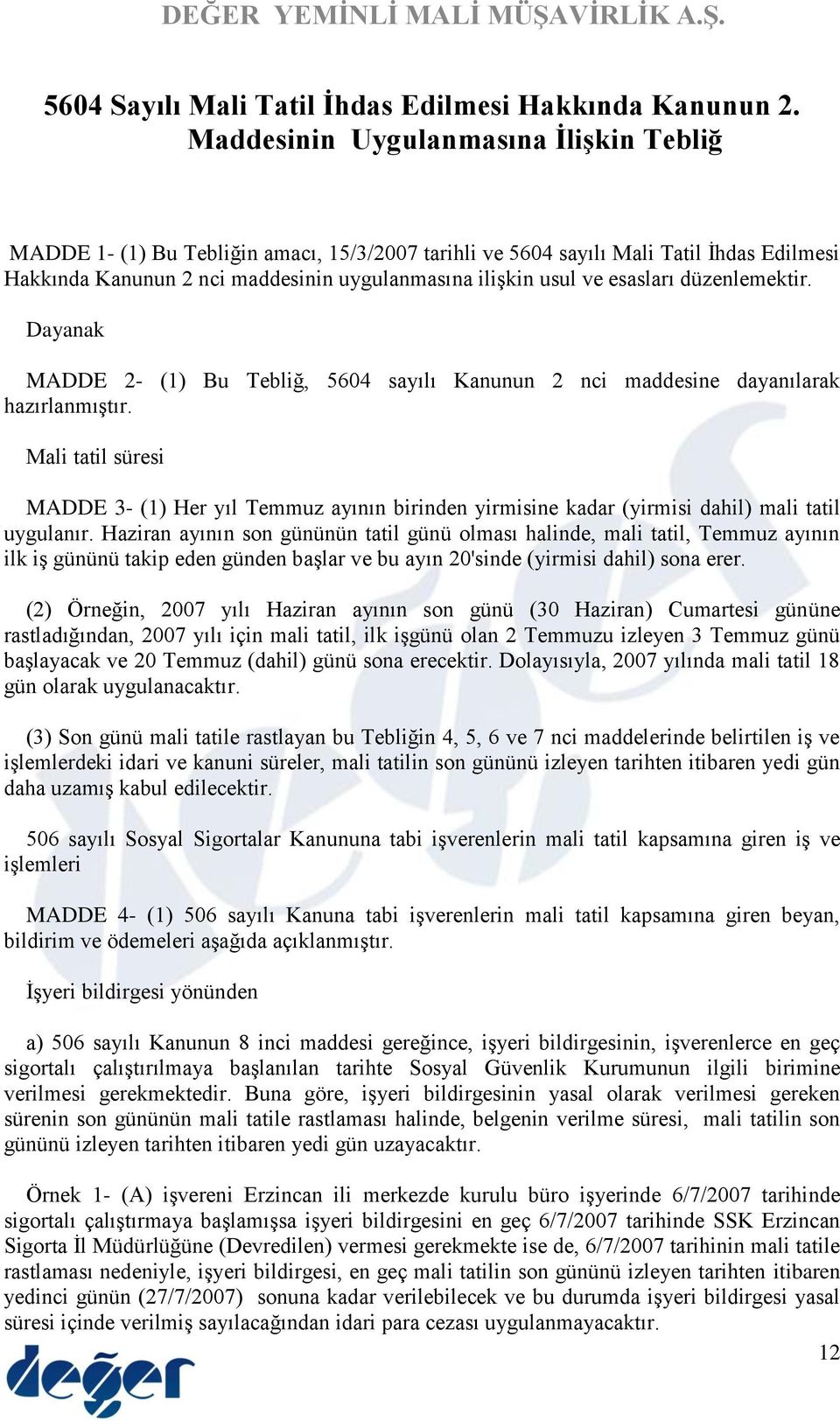 esasları düzenlemektir. Dayanak MADDE 2- (1) Bu Tebliğ, 5604 sayılı Kanunun 2 nci maddesine dayanılarak hazırlanmıştır.