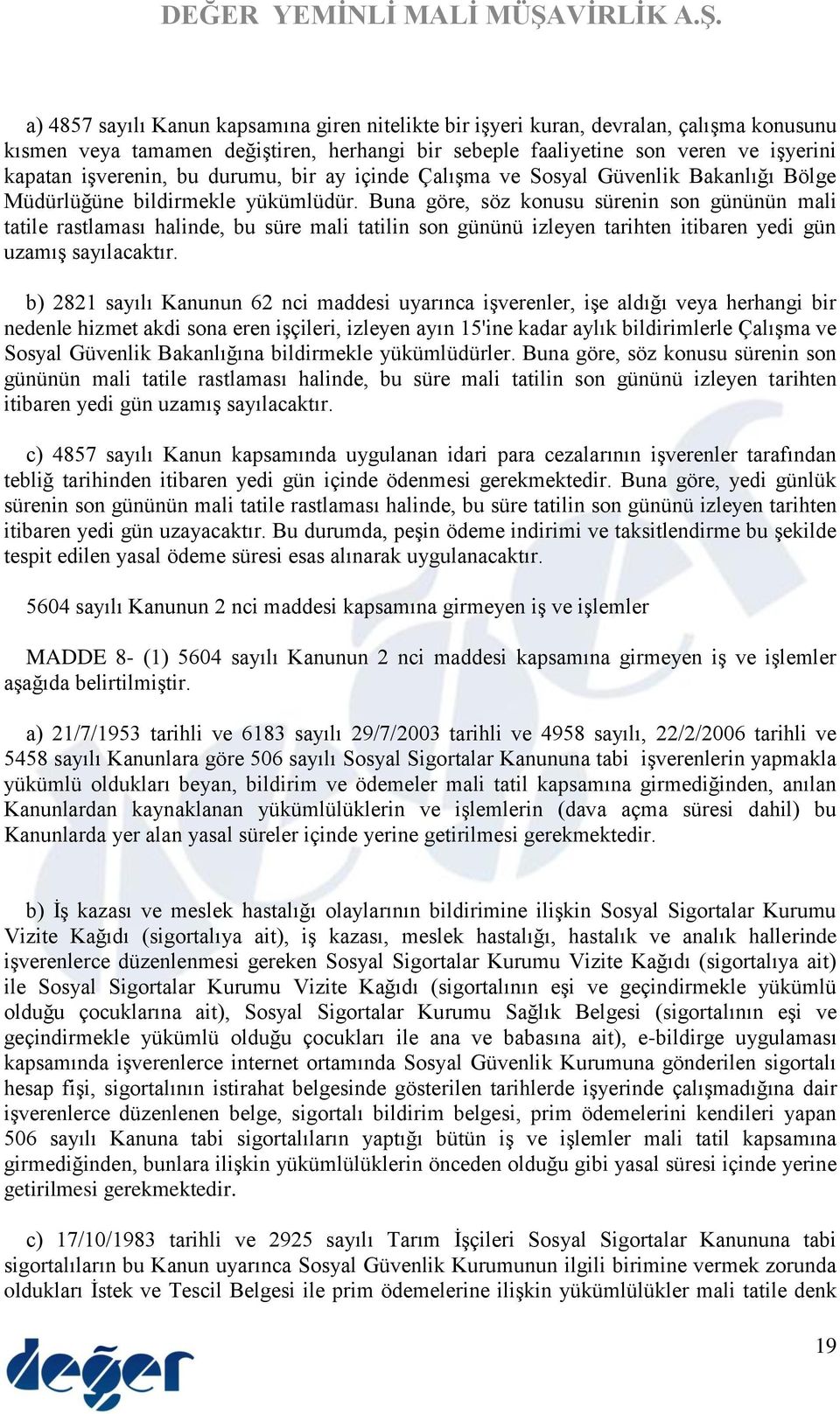 Buna göre, söz konusu sürenin son gününün mali tatile rastlaması halinde, bu süre mali tatilin son gününü izleyen tarihten itibaren yedi gün uzamış sayılacaktır.