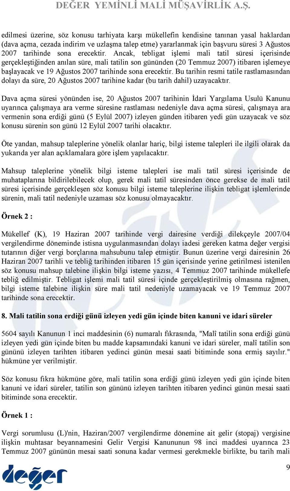 Ancak, tebligat işlemi mali tatil süresi içerisinde gerçekleştiğinden anılan süre, mali tatilin son gününden (20 Temmuz 2007) itibaren işlemeye başlayacak ve 19 Ağustos 2007 tarihinde  Bu tarihin