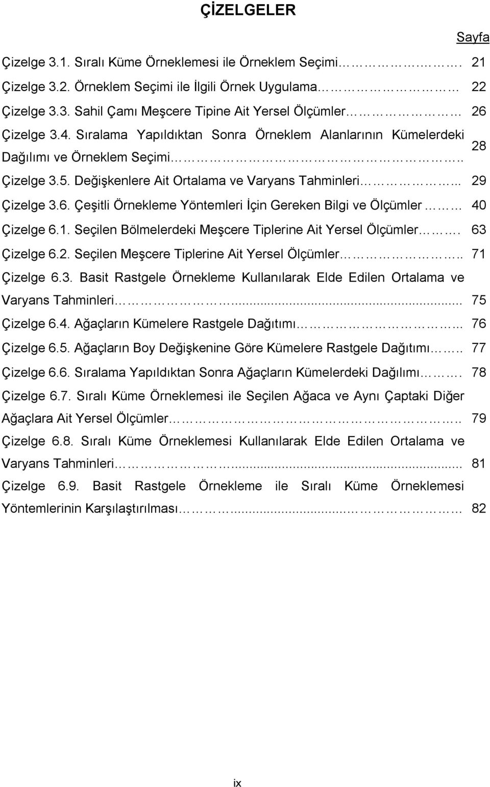 Çeşitli Örnekleme Yöntemleri İçin Gereken Bilgi ve Ölçümler 40 Çizelge 6.1. Seçilen Bölmelerdeki Meşcere Tiplerine Ait Yersel Ölçümler. 63 Çizelge 6.. Seçilen Meşcere Tiplerine Ait Yersel Ölçümler.